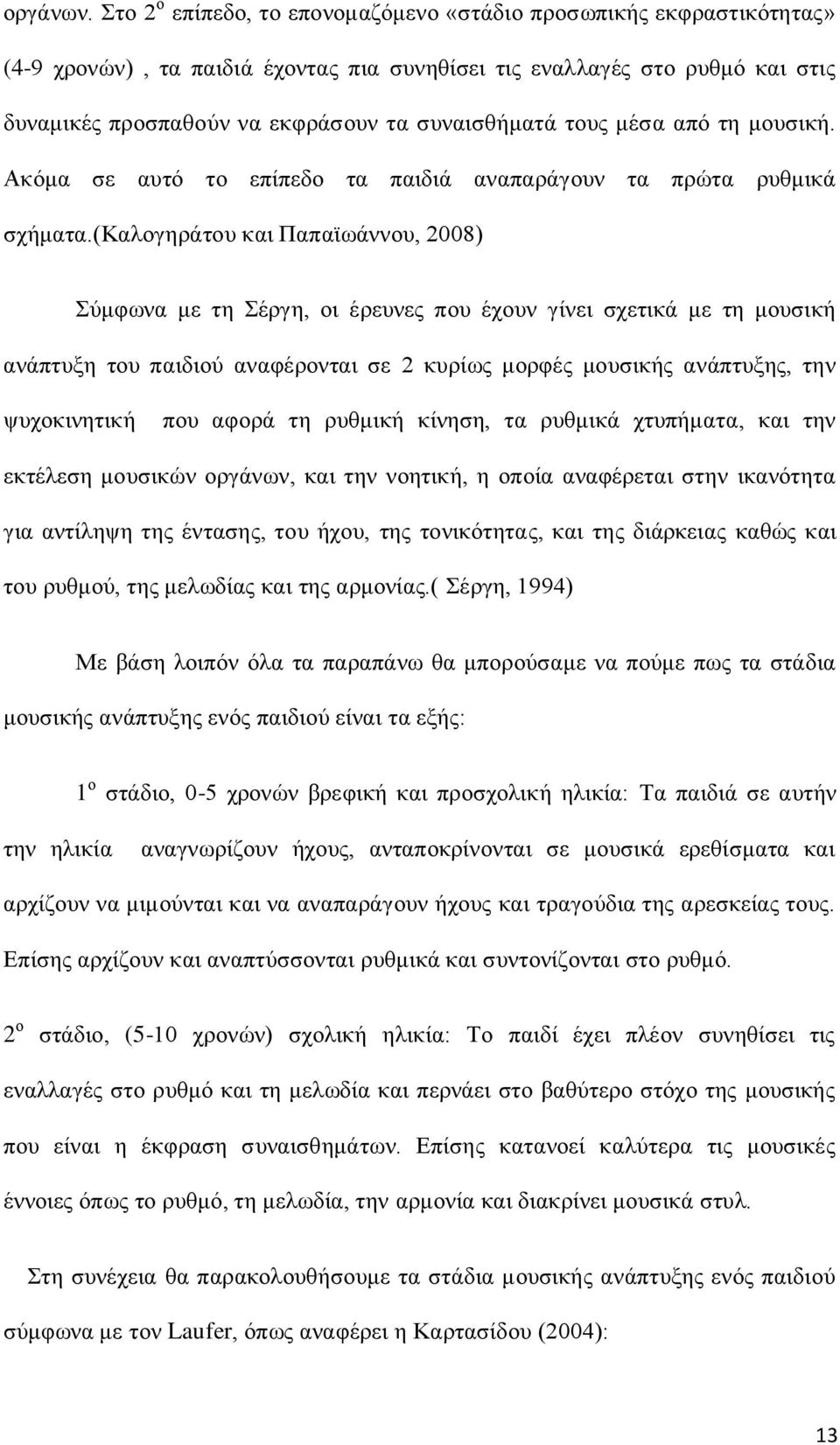 τους μέσα από τη μουσική. Ακόμα σε αυτό το επίπεδο τα παιδιά αναπαράγουν τα πρώτα ρυθμικά σχήματα.