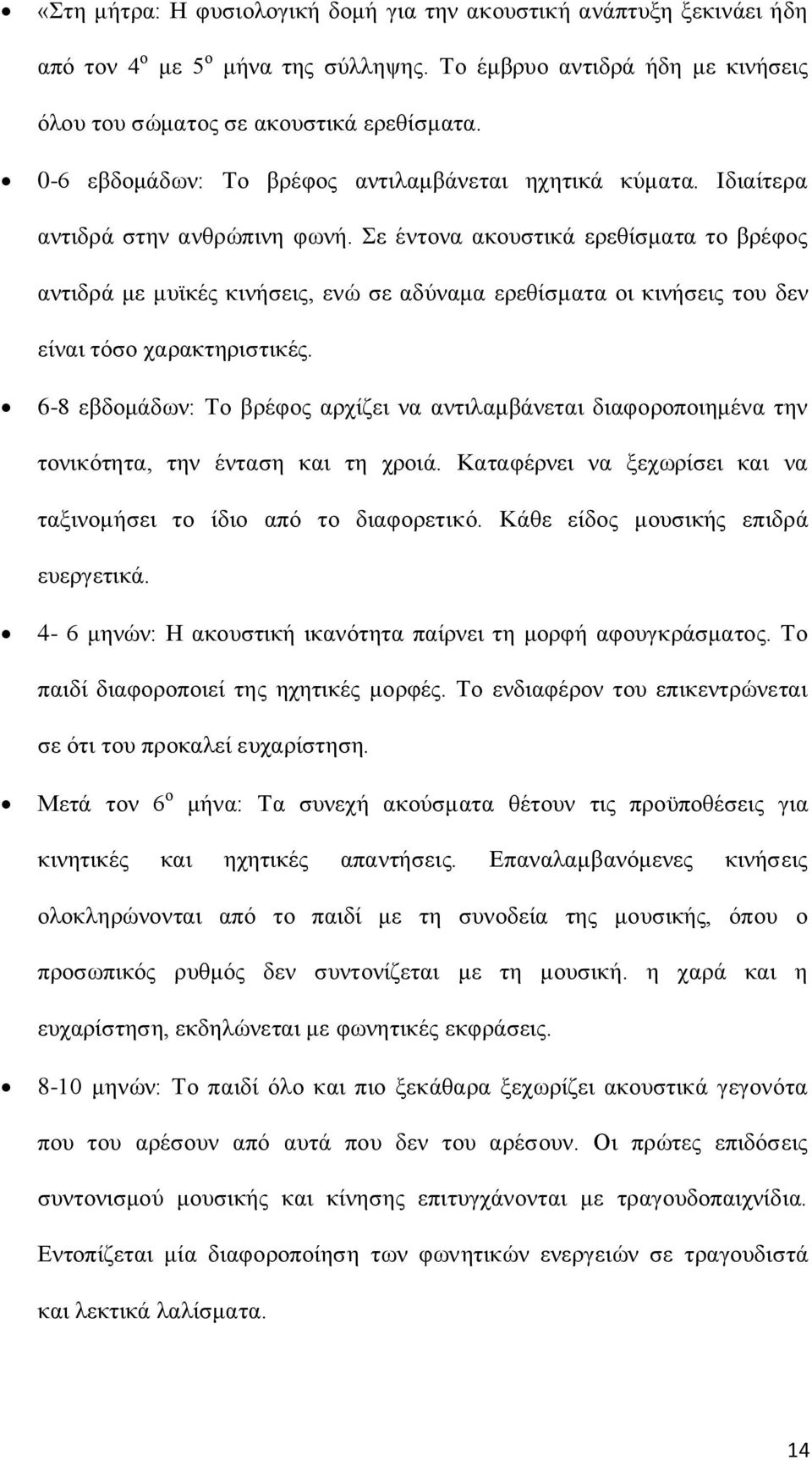 Σε έντονα ακουστικά ερεθίσματα το βρέφος αντιδρά με μυϊκές κινήσεις, ενώ σε αδύναμα ερεθίσματα οι κινήσεις του δεν είναι τόσο χαρακτηριστικές.