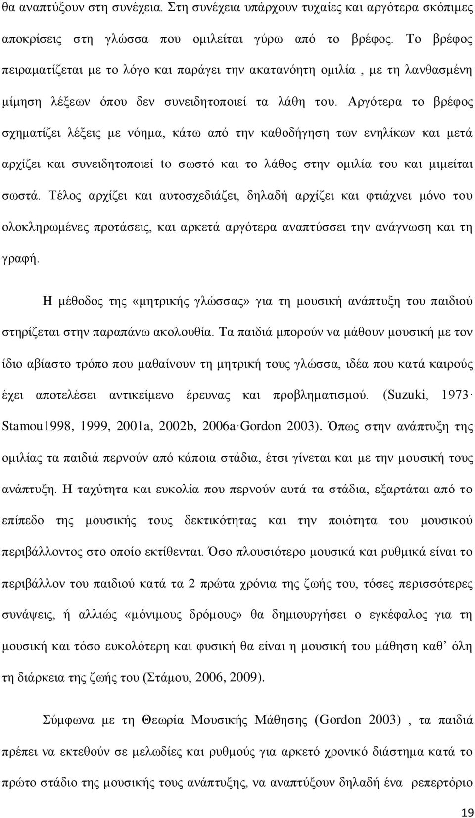 Αργότερα το βρέφος σχηματίζει λέξεις με νόημα, κάτω από την καθοδήγηση των ενηλίκων και μετά αρχίζει και συνειδητοποιεί to σωστό και το λάθος στην ομιλία του και μιμείται σωστά.