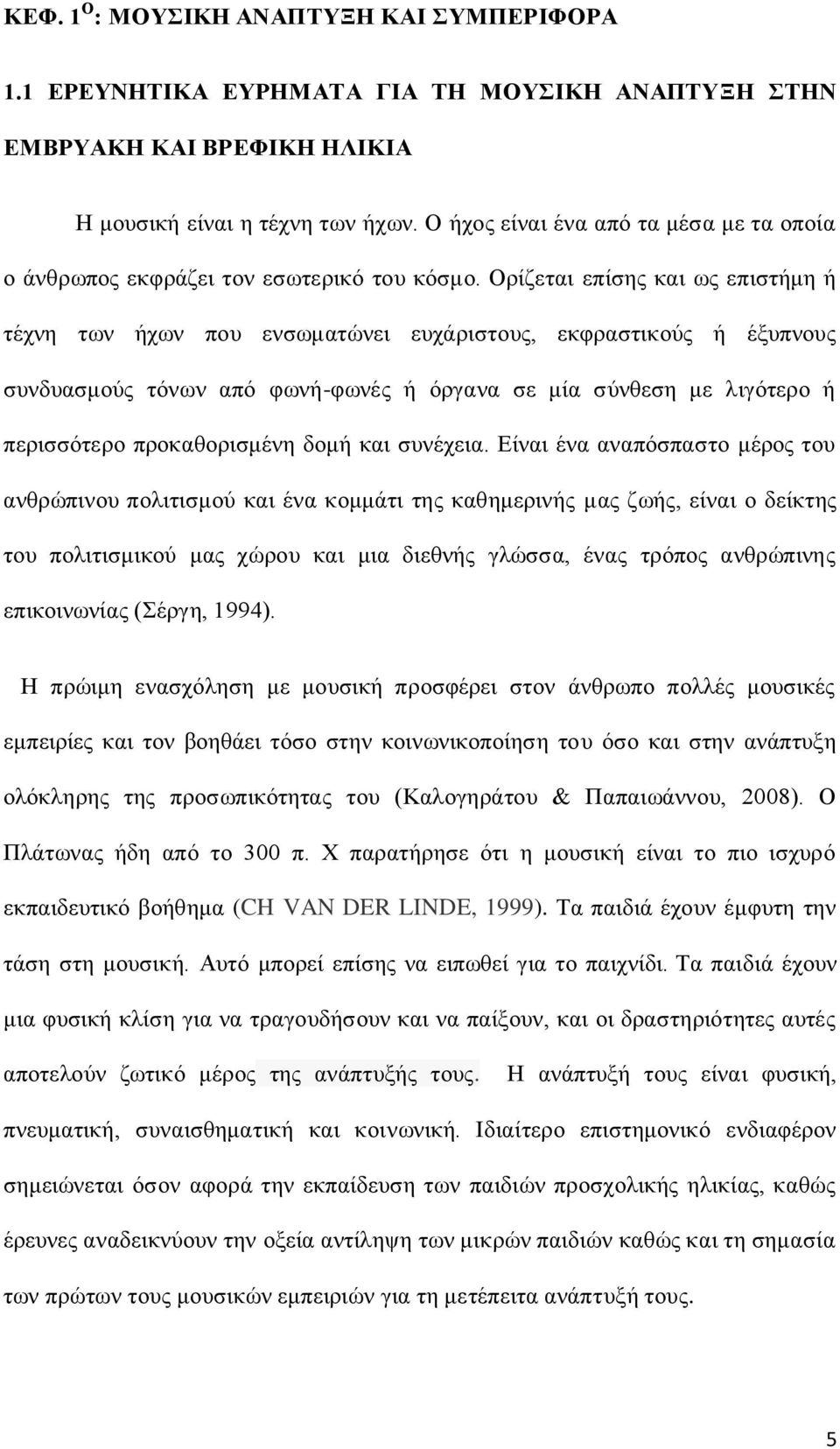 Ορίζεται επίσης και ως επιστήμη ή τέχνη των ήχων που ενσωματώνει ευχάριστους, εκφραστικούς ή έξυπνους συνδυασμούς τόνων από φωνή-φωνές ή όργανα σε μία σύνθεση με λιγότερο ή περισσότερο προκαθορισμένη