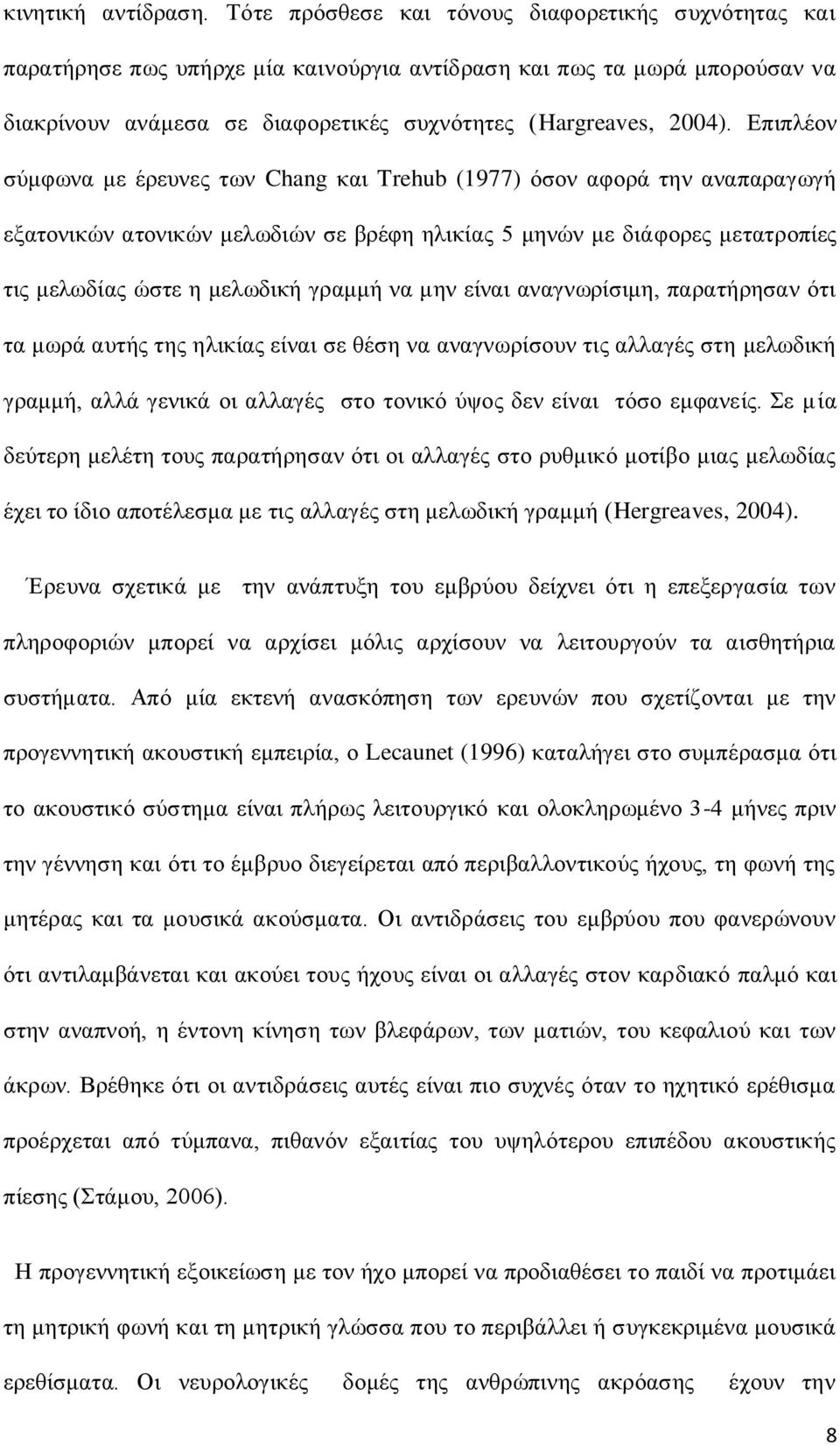 Επιπλέον σύμφωνα με έρευνες των Chang και Trehub (1977) όσον αφορά την αναπαραγωγή εξατονικών ατονικών μελωδιών σε βρέφη ηλικίας 5 μηνών με διάφορες μετατροπίες τις μελωδίας ώστε η μελωδική γραμμή να