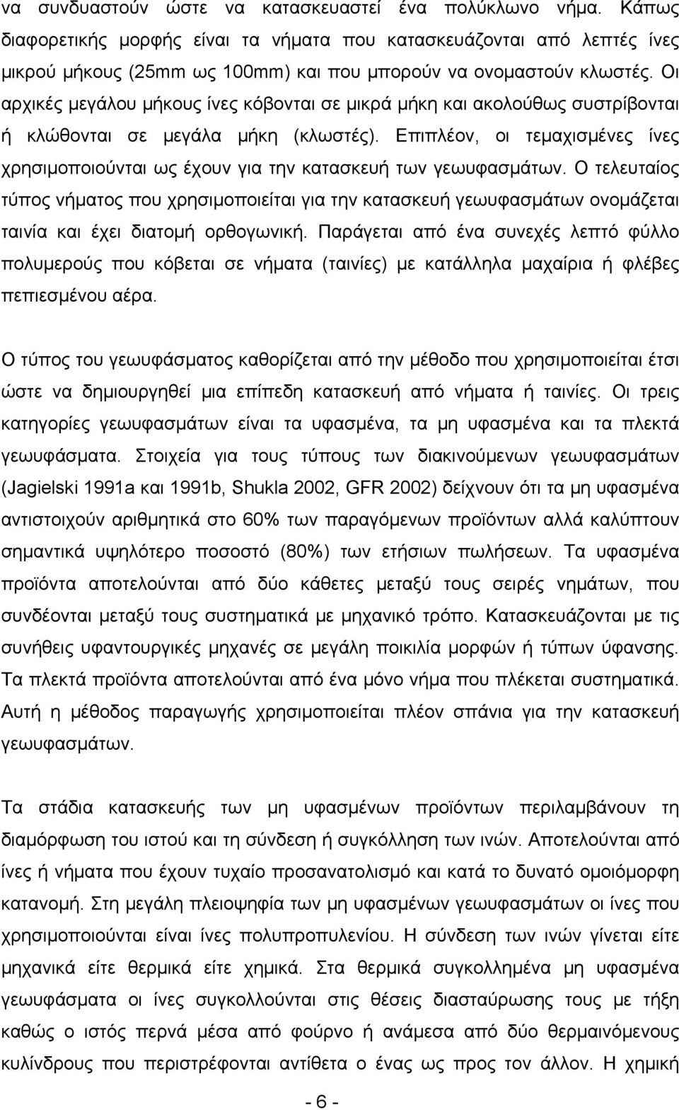 Οι αρχικές μεγάλου μήκους ίνες κόβονται σε μικρά μήκη και ακολούθως συστρίβονται ή κλώθονται σε μεγάλα μήκη (κλωστές).