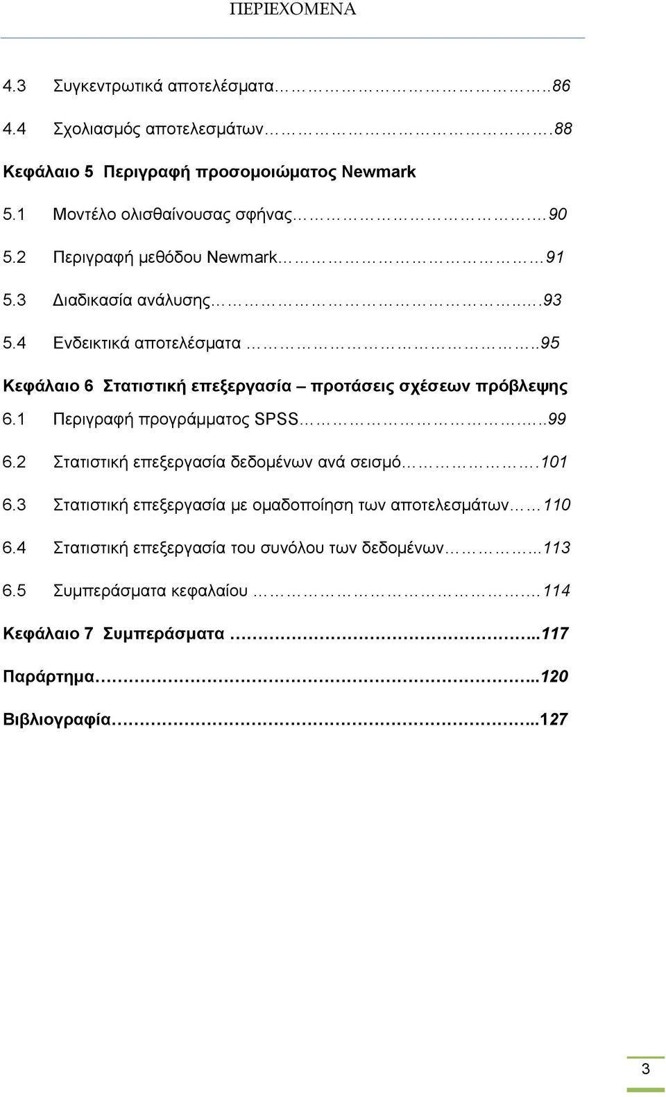 .95 Κεφάλαιο 6 Στατιστική επεξεργασία προτάσεις σχέσεων πρόβλεψης 6.1 Περιγραφή προγράμματος SPSS...99 6.2 Στατιστική επεξεργασία δεδομένων ανά σεισμό.