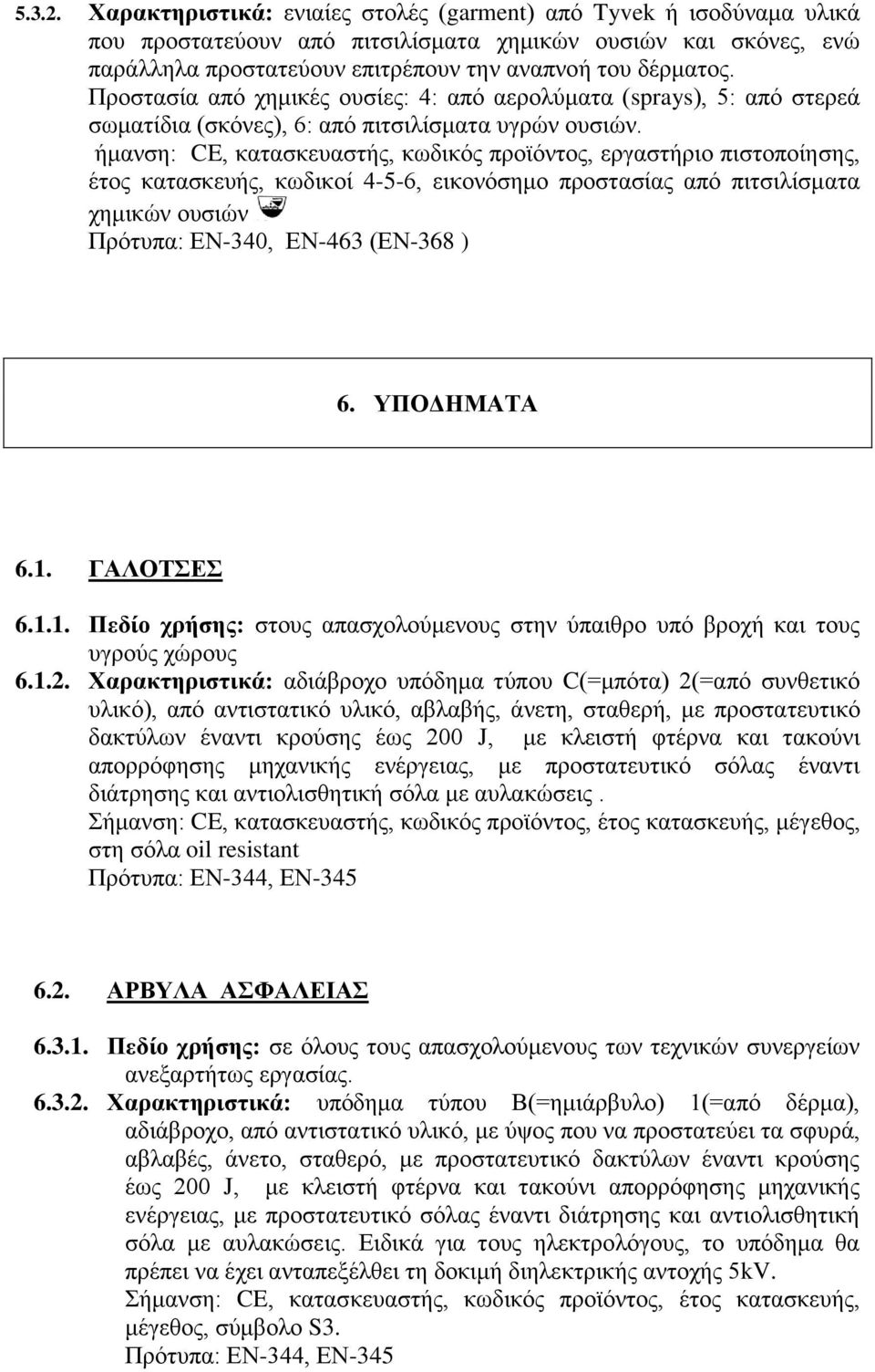 ήμανση: CE, κατασκευαστής, κωδικός προϊόντος, εργαστήριο πιστοποίησης, έτος κατασκευής, κωδικοί 4-5-6, εικονόσημο προστασίας από πιτσιλίσματα χημικών ουσιών Πρότυπα: ΕΝ-340, ΕΝ-463 (ΕΝ-368 ) 6.