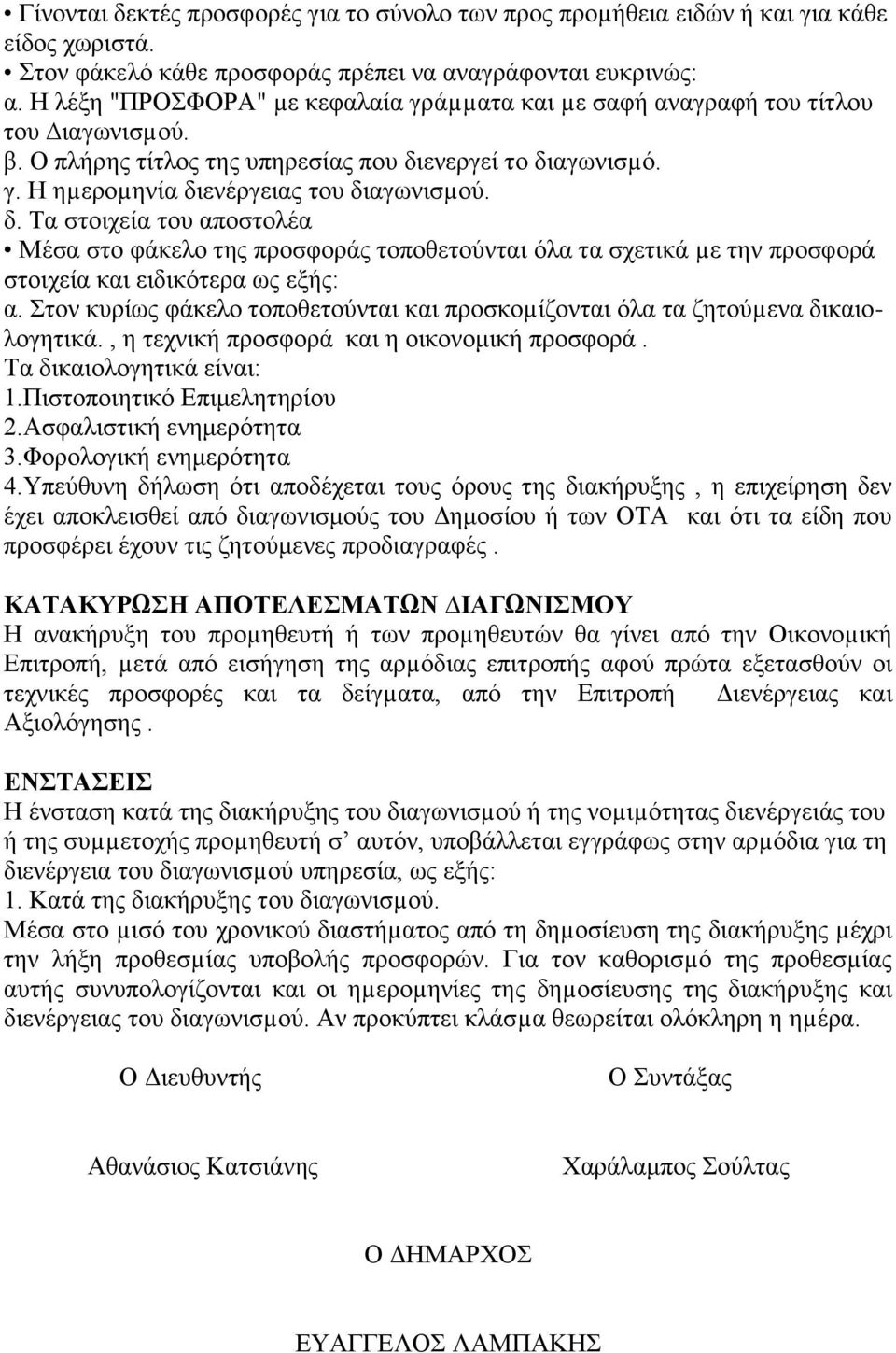 ενεργεί το διαγωνισµό. γ. Η ηµεροµηνία διενέργειας του διαγωνισµού. δ. Τα στοιχεία του αποστολέα Μέσα στο φάκελο της προσφοράς τοποθετούνται όλα τα σχετικά µε την προσφορά στοιχεία και ειδικότερα ως εξής: α.