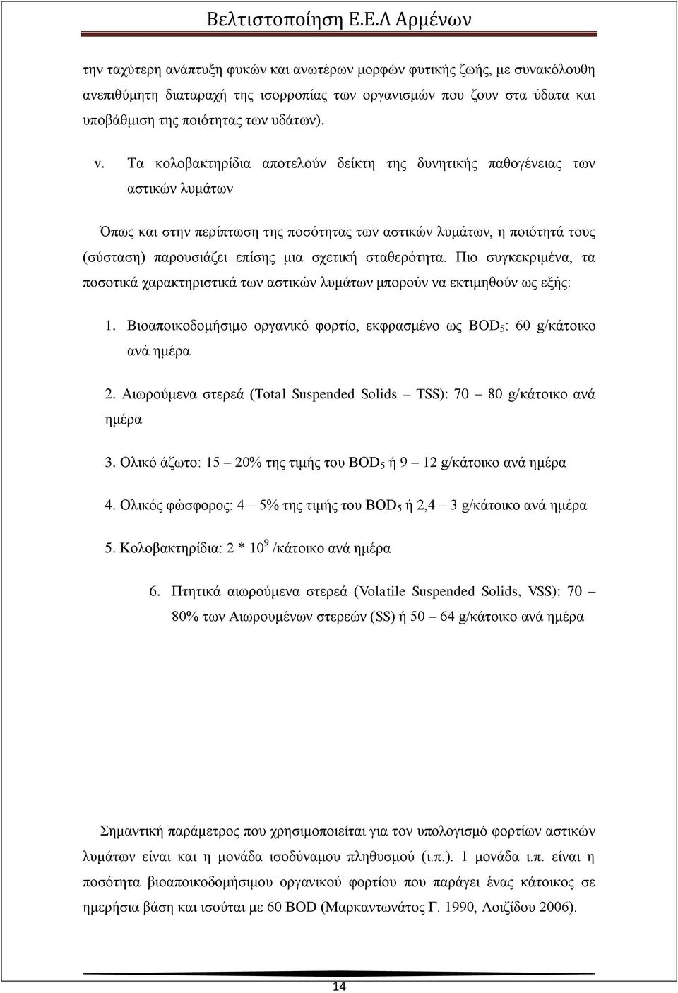 σταθερότητα. Πιο συγκεκριμένα, τα ποσοτικά χαρακτηριστικά των αστικών λυμάτων μπορούν να εκτιμηθούν ως εξής: 1. Βιοαποικοδομήσιμο οργανικό φορτίο, εκφρασμένο ως BOD 5 : 60 g/κάτοικο ανά ημέρα 2.