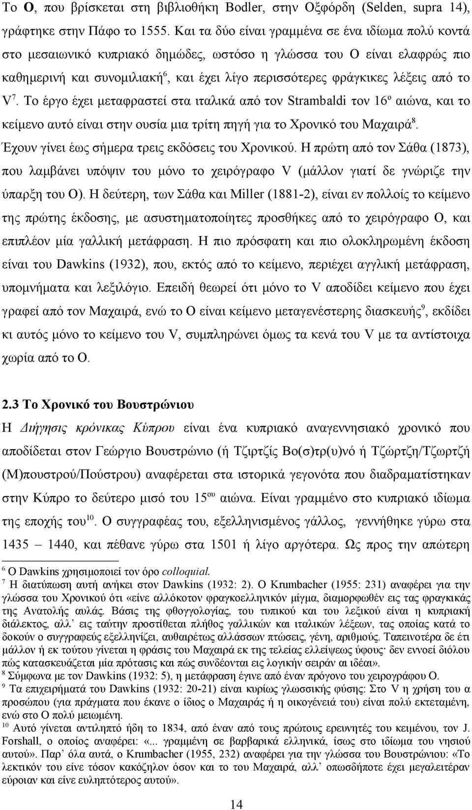 από το V 7. Το έργο έχει μεταφραστεί στα ιταλικά από τον Strambaldi τον 16 ο αιώνα, και το κείμενο αυτό είναι στην ουσία μια τρίτη πηγή για το Χρονικό του Μαχαιρά 8.