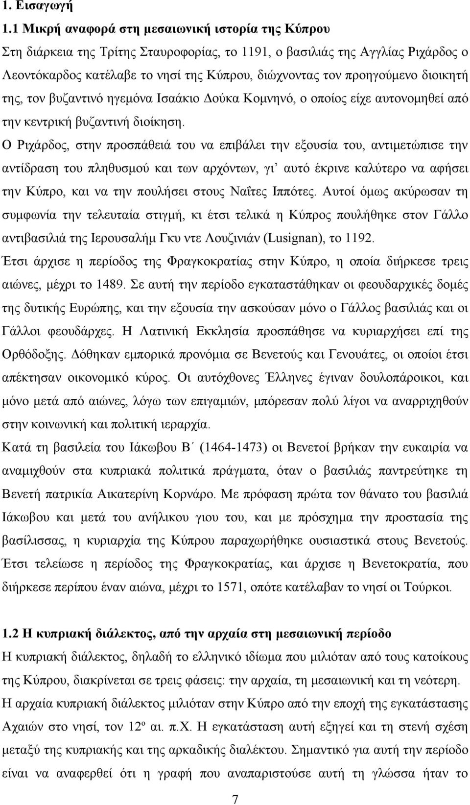 διοικητή της, τον βυζαντινό ηγεμόνα Ισαάκιο Δούκα Κομνηνό, ο οποίος είχε αυτονομηθεί από την κεντρική βυζαντινή διοίκηση.