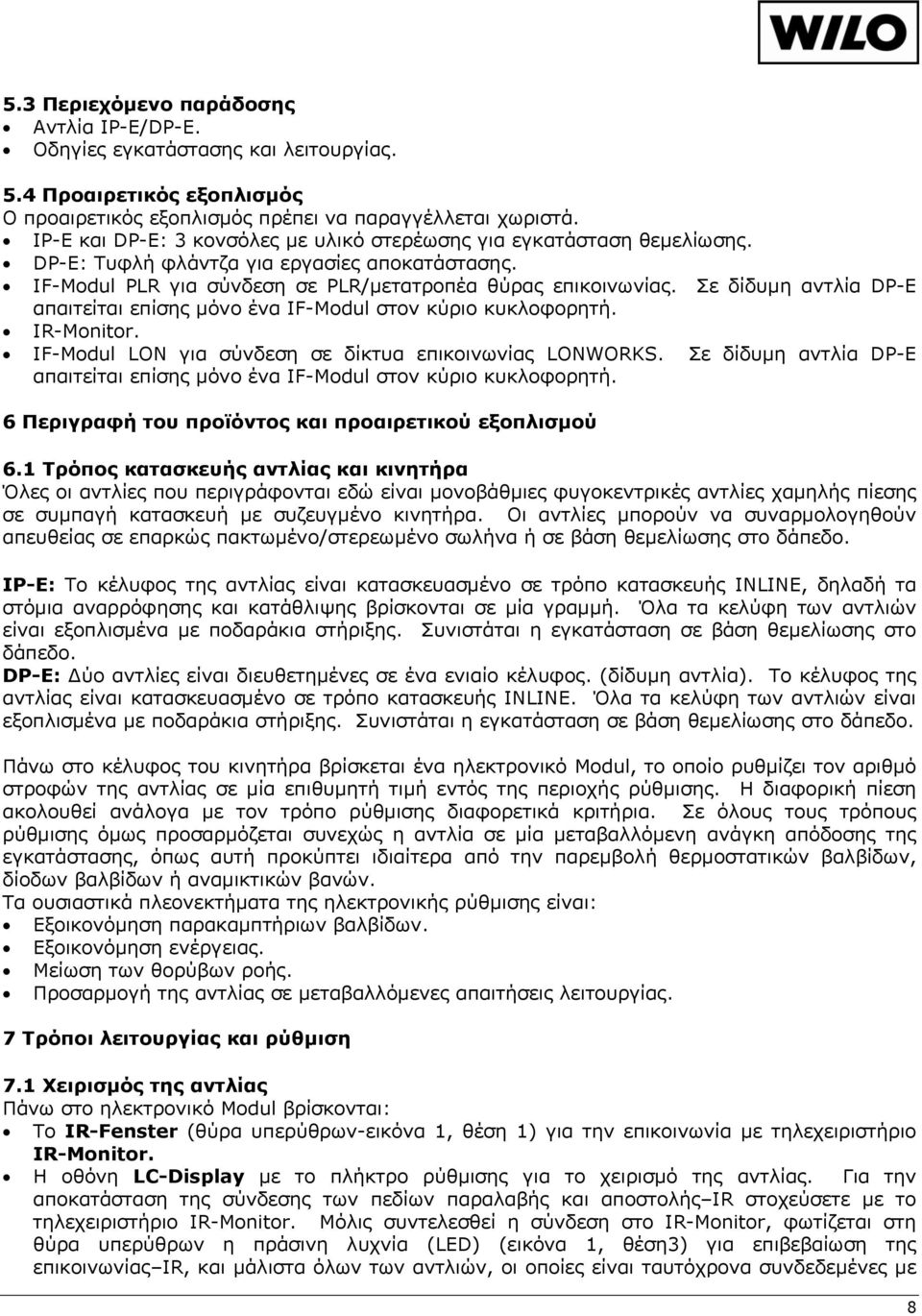 Σε δίδυμη αντλία DP-E απαιτείται επίσης μόνο ένα IF-Modul στον κύριο κυκλοφορητή. IR-Monitor. IF-Modul LON για σύνδεση σε δίκτυα επικοινωνίας LONWORKS.