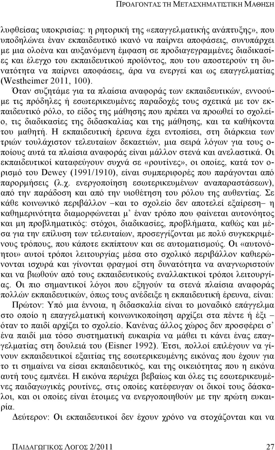 100). Όταν συζητάμε για τα πλαίσια αναφοράς των εκπαιδευτικών, εννοούμε τις πρόδηλες ή εσωτερικευμένες παραδοχές τους σχετικά με τον εκπαιδευτικό ρόλο, το είδος της μάθησης που πρέπει να προωθεί το