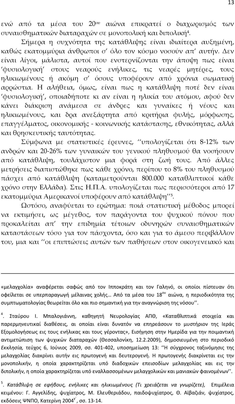 Δεν είναι λίγοι, μάλιστα, αυτοί που ενστερνίζονται την άποψη πως είναι φυσιολογική στους νεαρούς ενήλικες, τις νεαρές μητέρες, τους ηλικιωμένους ή ακόμη σ όσους υποφέρουν από χρόνια σωματική αρρώστια.