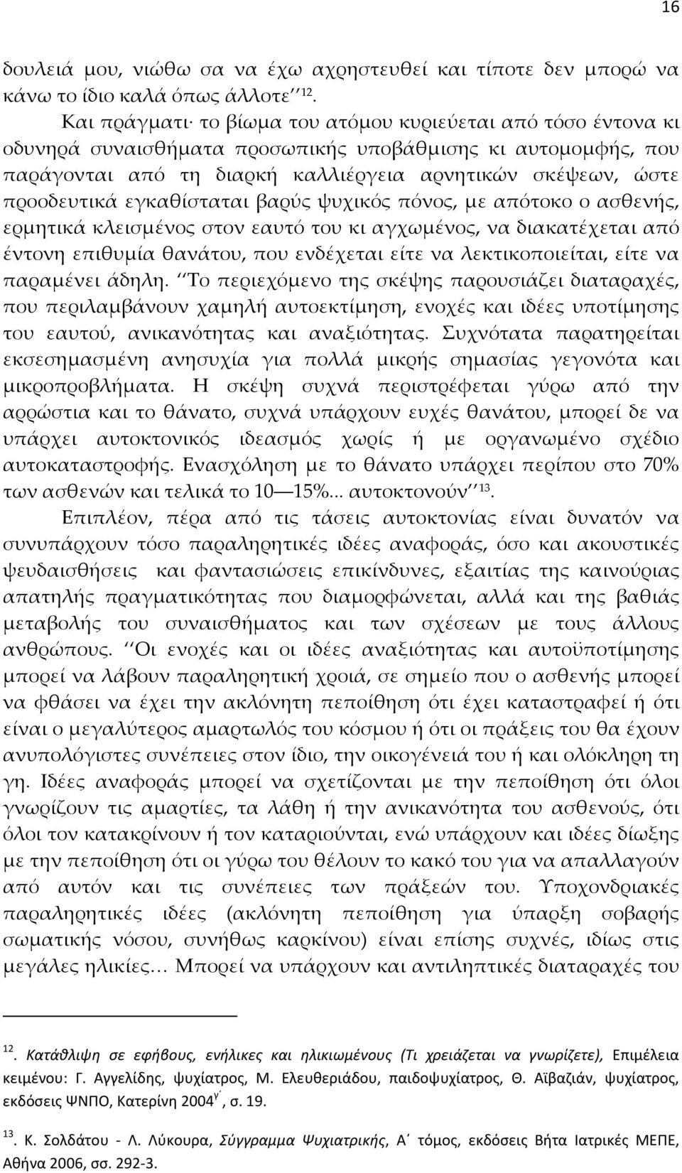 εγκαθίσταται βαρύς ψυχικός πόνος, με απότοκο ο ασθενής, ερμητικά κλεισμένος στον εαυτό του κι αγχωμένος, να διακατέχεται από έντονη επιθυμία θανάτου, που ενδέχεται είτε να λεκτικοποιείται, είτε να