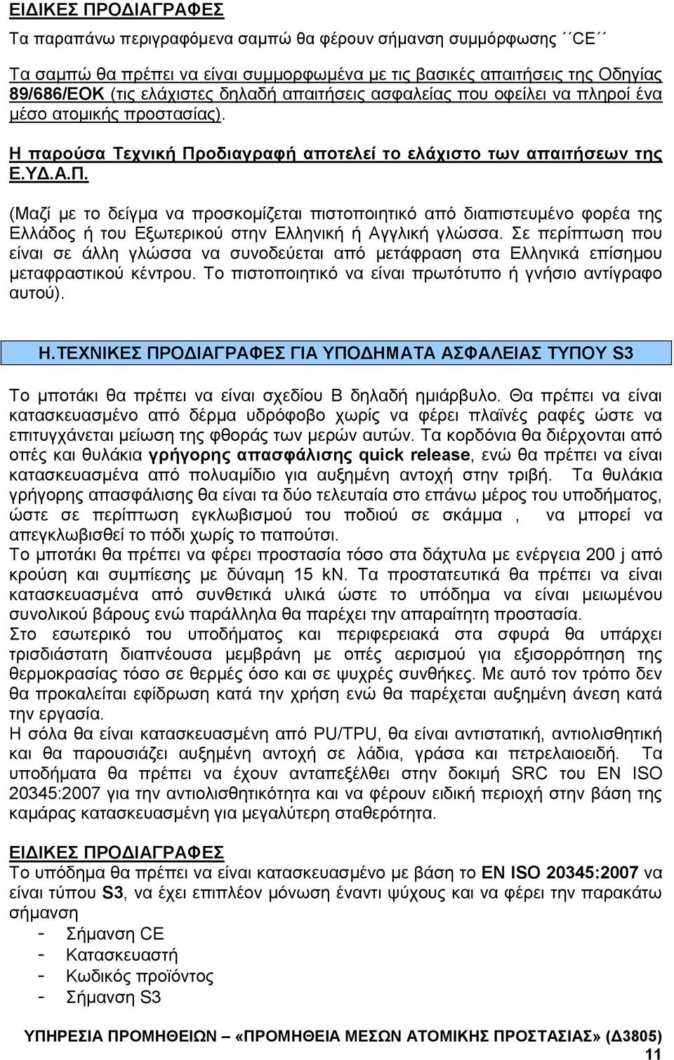 Θα πρέπει να είναι κατασκευασμένο από δέρμα υδρόφοβο χωρίς να φέρει πλαϊνές ραφές ώστε να επιτυγχάνεται μείωση της φθοράς των μερών αυτών.