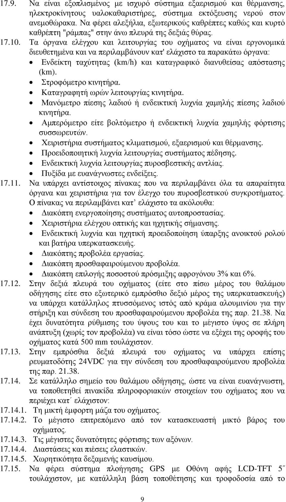 Σα φξγαλα ειέγρνπ θαη ιεηηνπξγίαο ηνπ νρήκαηνο λα είλαη εξγνλνκηθά δηεπζεηεκέλα θαη λα πεξηιακβάλνπλ θαη' ειάρηζην ηα παξαθάησ φξγαλα: Δλδείθηε ηαρχηεηαο (km/h) θαη θαηαγξαθηθφ δηαλπζείζαο απφζηαζεο