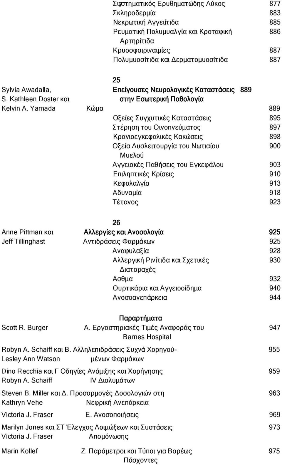 Yamada Κώμα 889 Οξείες Συγχυτικές Καταστάσεις 895 Στέρηση του Οινοπνεύματος 897 Κρανιοεγκεφαλικές Κακώσεις 898 Οξεία Δυσλειτουργία του Νωτιαίου 900 Μυελού Αγγειακές Παθήσεις του Εγκεφάλου 903