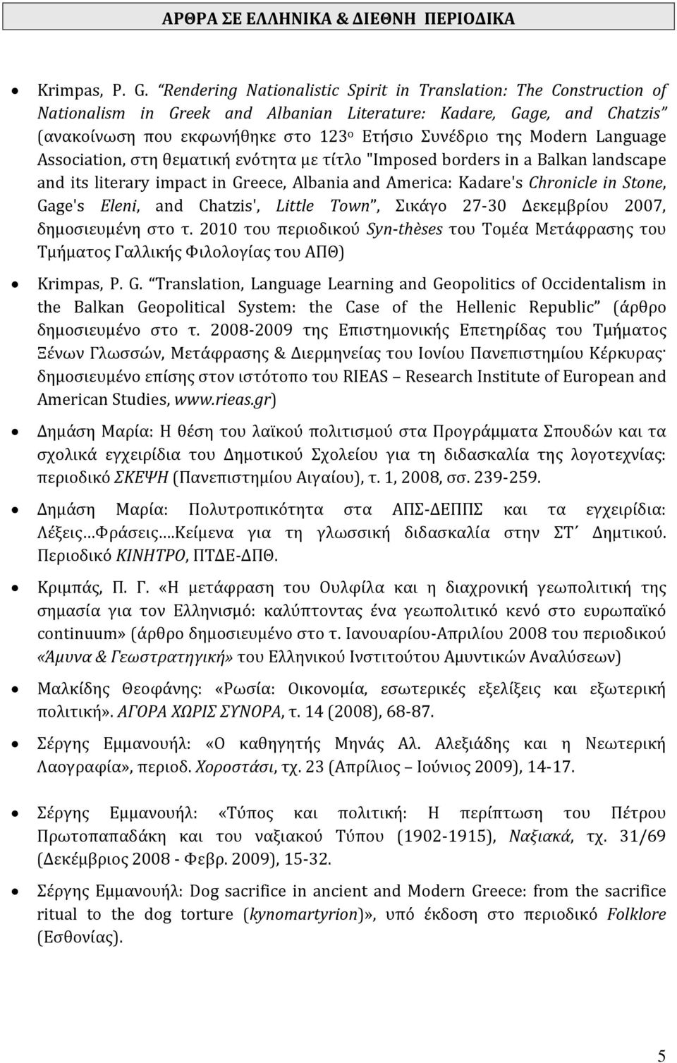 Modern Language Association, στη θεματική ενότητα με τίτλο "Imposed borders in a Balkan landscape and its literary impact in Greece, Albania and America: Kadare's Chronicle in Stone, Gage's Eleni,