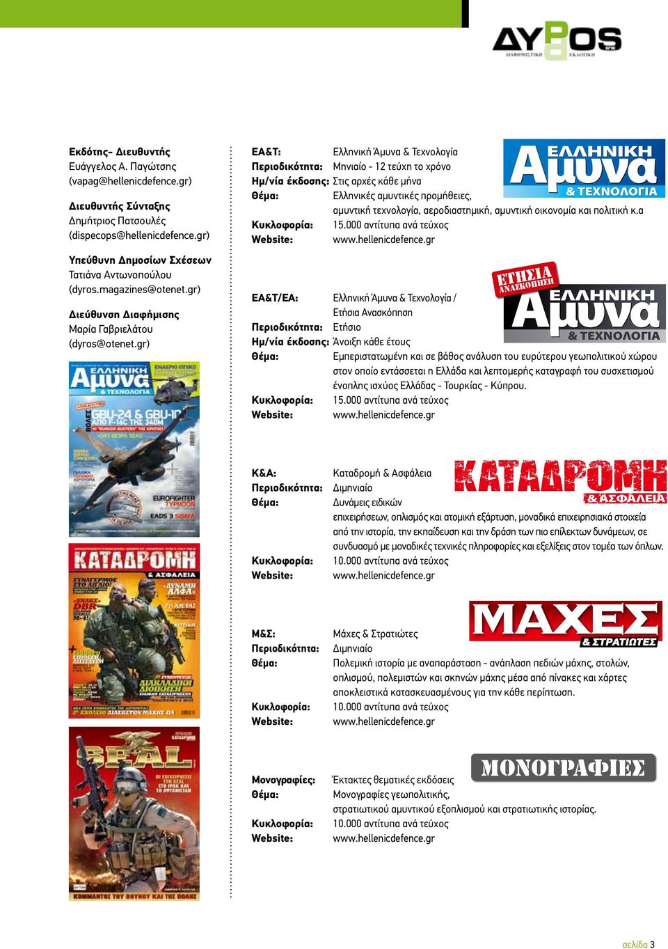 gr) ΕΑ&T: Ελληνική Άμυνα & Τεχνολογία Περιοδικότητα: Μηνιαίο - 12 τεύχη το χρόνο Ημ/νία έκδοσης: Στις αρχές κάθε μήνα Ελληνικές αμυντικές προμήθειες, & ΤΕΧΝΟΛΟΓΙΑ αμυντική τεχνολογία, αεροδιαστημική,