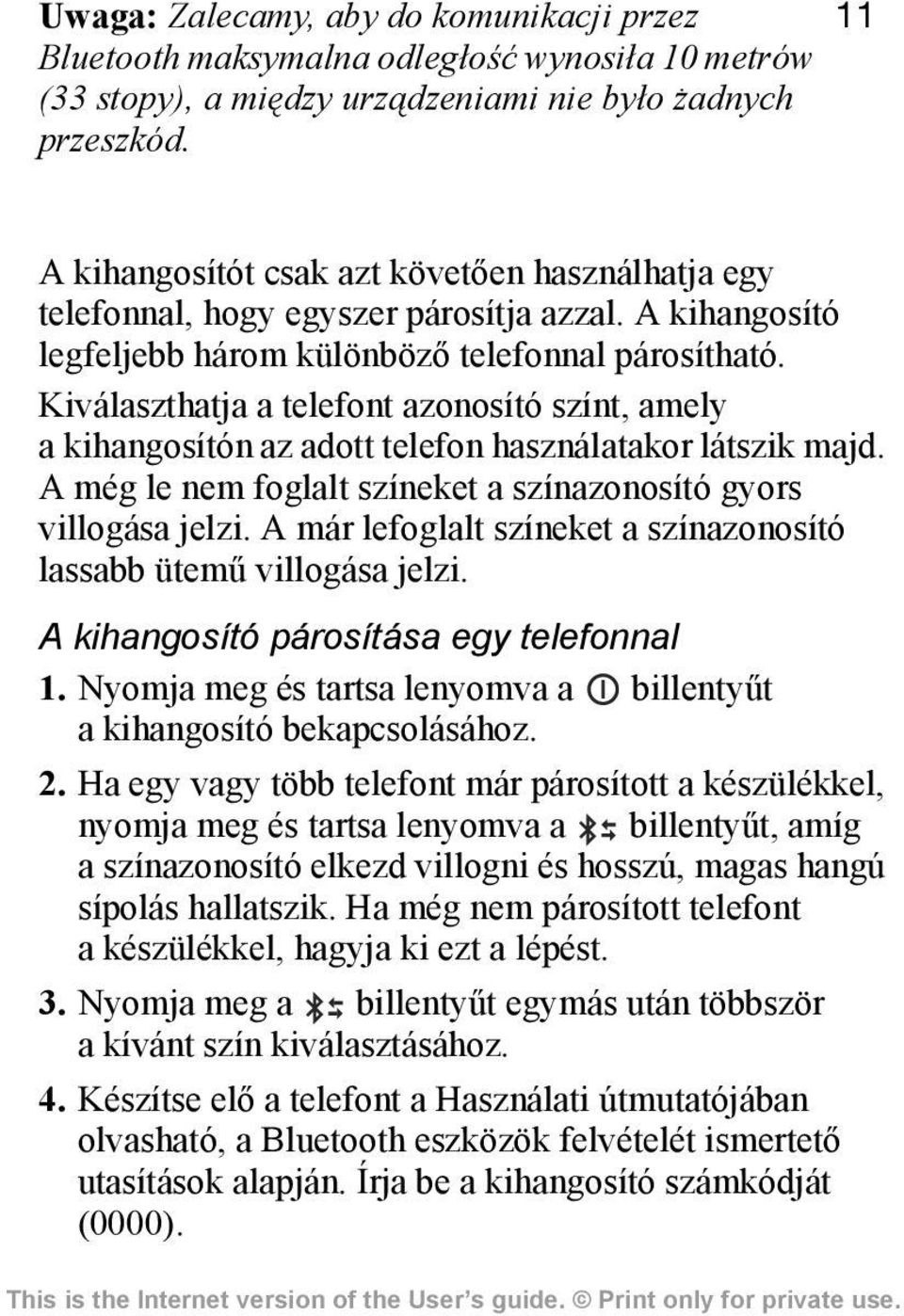 Kiválaszthatja a telefont azonosító színt, amely a kihangosítón az adott telefon használatakor látszik majd. A még le nem foglalt színeket a színazonosító gyors villogása jelzi.