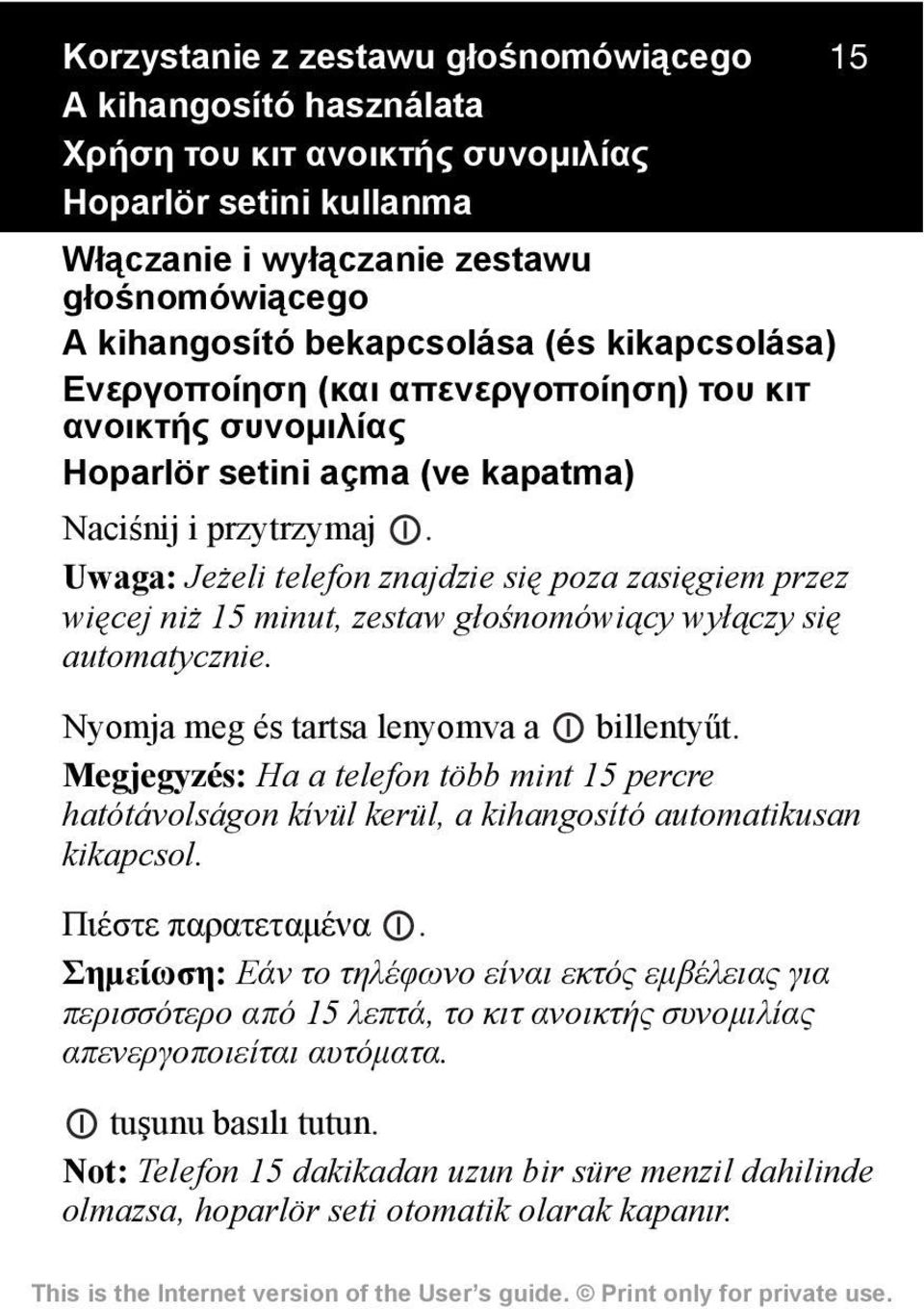 Uwaga: Jeżeli telefon znajdzie się poza zasięgiem przez więcej niż 15 minut, zestaw głośnomówiący wyłączy się automatycznie. Nyomja meg és tartsa lenyomva a billentyűt.