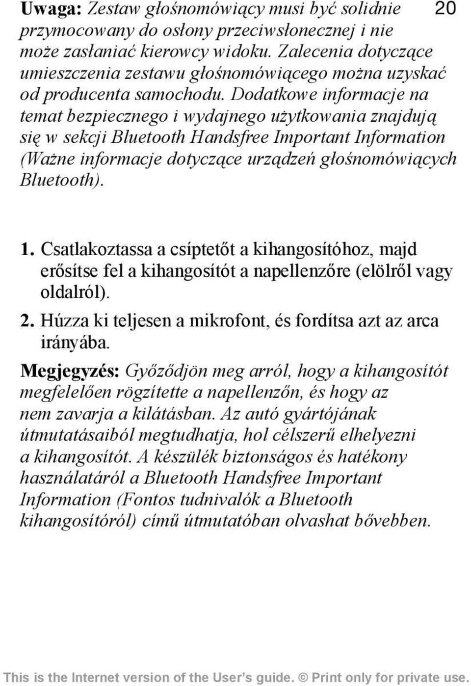 Dodatkowe informacje na temat bezpiecznego i wydajnego użytkowania znajdują się w sekcji Bluetooth Handsfree Important Information (Ważne informacje dotyczące urządzeń głośnomówiących Bluetooth). 1.