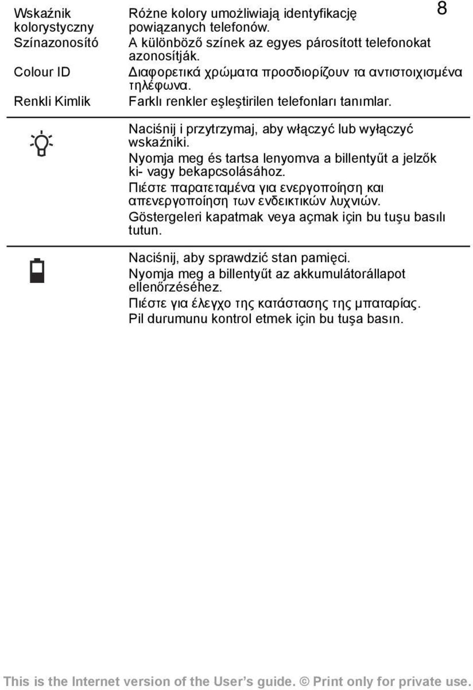 Nyomja meg és tartsa lenyomva a billentyűt a jelzők ki- vagy bekapcsolásához. Πιέστε παρατεταμένα για ενεργοποίηση και απενεργοποίηση των ενδεικτικών λυχνιών.