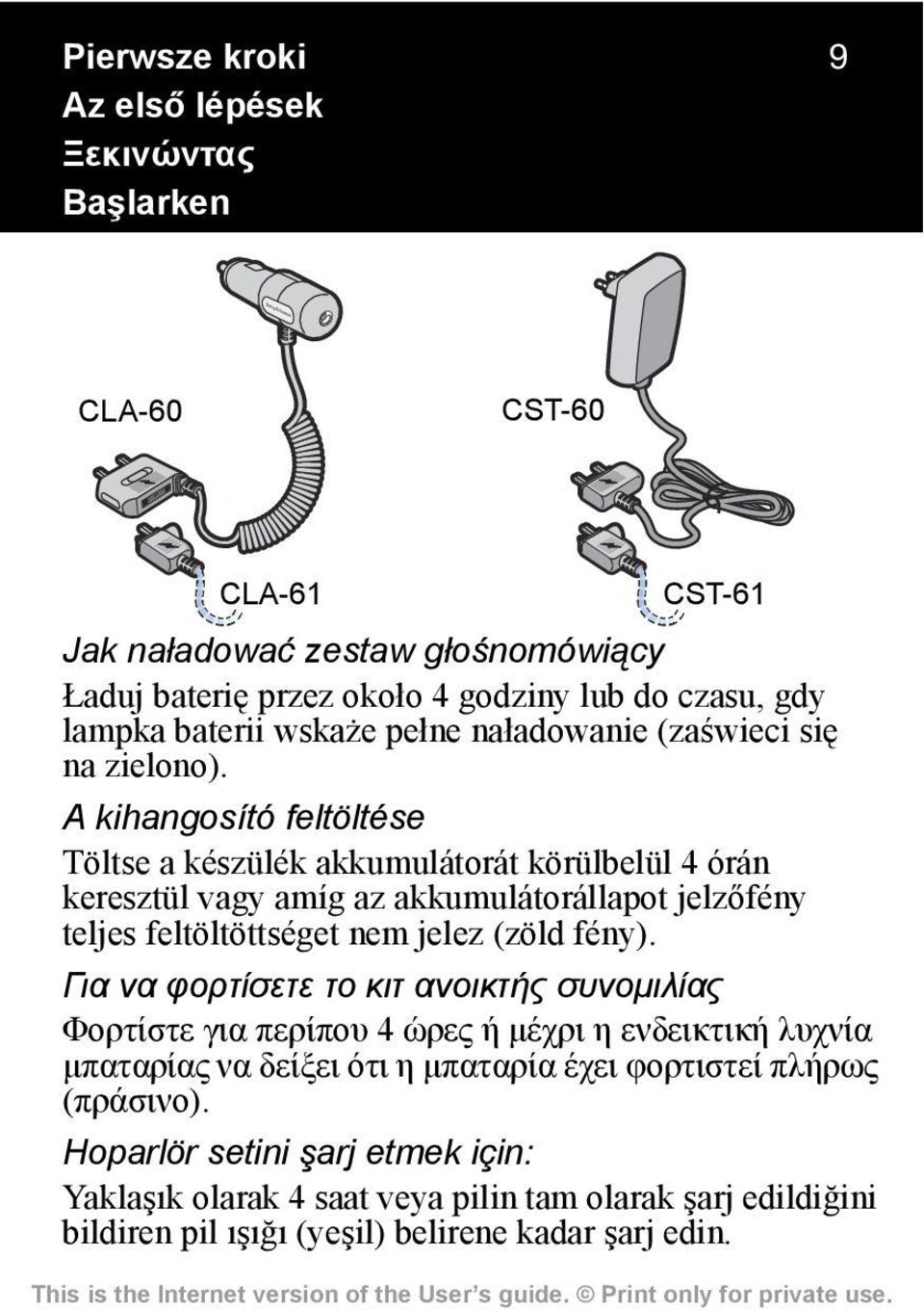 A kihangosító feltöltése Töltse a készülék akkumulátorát körülbelül 4 órán keresztül vagy amíg az akkumulátorállapot jelzőfény teljes feltöltöttséget nem jelez (zöld fény).