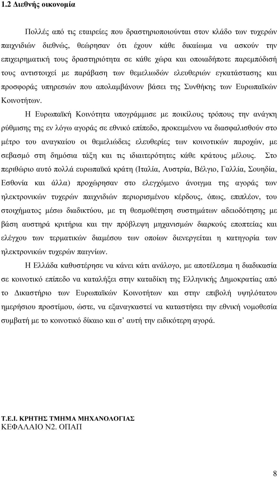 Η Ευρωπαϊκή Κοινότητα υπογράµµισε µε ποικίλους τρόπους την ανάγκη ρύθµισης της εν λόγω αγοράς σε εθνικό επίπεδο, προκειµένου να διασφαλισθούν στο µέτρο του αναγκαίου οι θεµελιώδεις ελευθερίες των