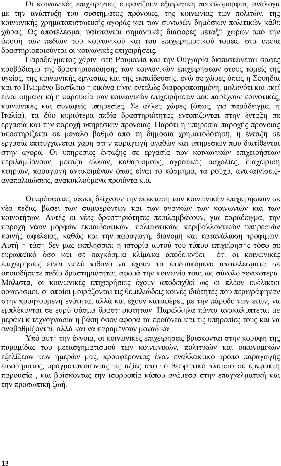 Ως αποτέλεσμα, υφίστανται σημαντικές διαφορές μεταξύ χωρών από την άποψη των πεδίων του κοινωνικού και του επιχειρηματικού τομέα, στα οποία δραστηριοποιούνται οι κοινωνικές επιχειρήσεις.