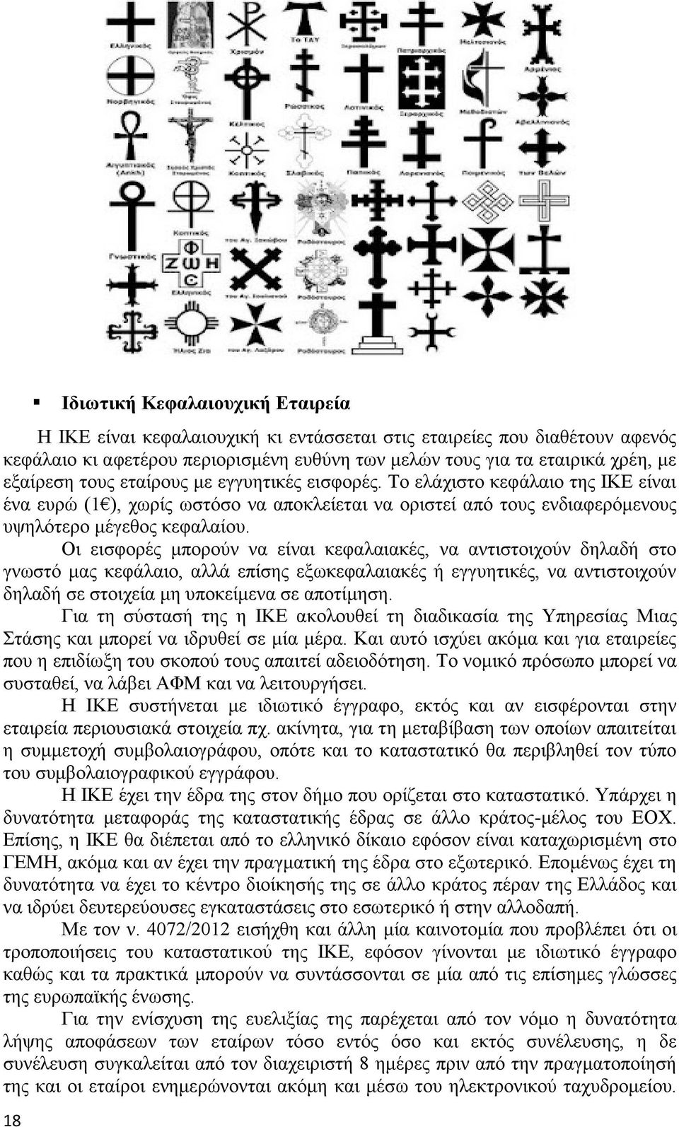 Οι εισφορές μπορούν να είναι κεφαλαιακές, να αντιστοιχούν δηλαδή στο γνωστό μας κεφάλαιο, αλλά επίσης εξωκεφαλαιακές ή εγγυητικές, να αντιστοιχούν δηλαδή σε στοιχεία μη υποκείμενα σε αποτίμηση.