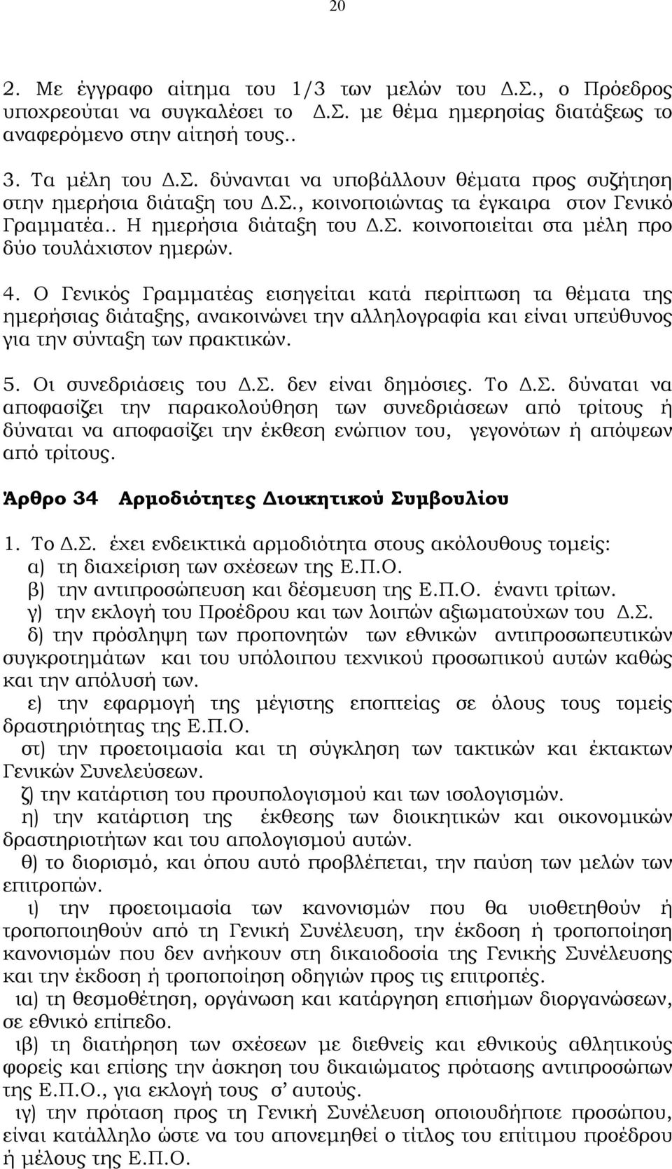 Ο Γενικός Γραµµατέας εισηγείται κατά περίπτωση τα θέµατα της ηµερήσιας διάταξης, ανακοινώνει την αλληλογραφία και είναι υπεύθυνος για την σύνταξη των πρακτικών. 5. Οι συνεδριάσεις του.σ. δεν είναι δηµόσιες.