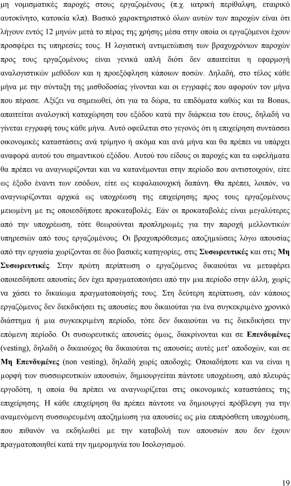 Η λογιστική αντιμετώπιση των βραχυχρόνιων παροχών προς τους εργαζομένους είναι γενικά απλή διότι δεν απαιτείται η εφαρμογή αναλογιστικών μεθόδων και η προεξόφληση κάποιων ποσών.