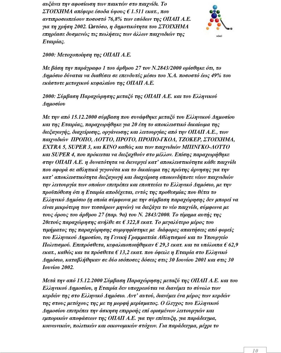 2843/2000 ορίσθηκε ότι, το Δημόσιο δύναται να διαθέσει σε επενδυτές μέσω του Χ.Α. ποσοστό έως 49% του εκάστοτε μετοχικού κεφαλαίου της ΟΠΑΠ Α.Ε. 2000: Σύμβαση Παραχώρησης μεταξύ της ΟΠΑΠ Α.Ε. και του Ελληνικού Δημοσίου Με την από 15.
