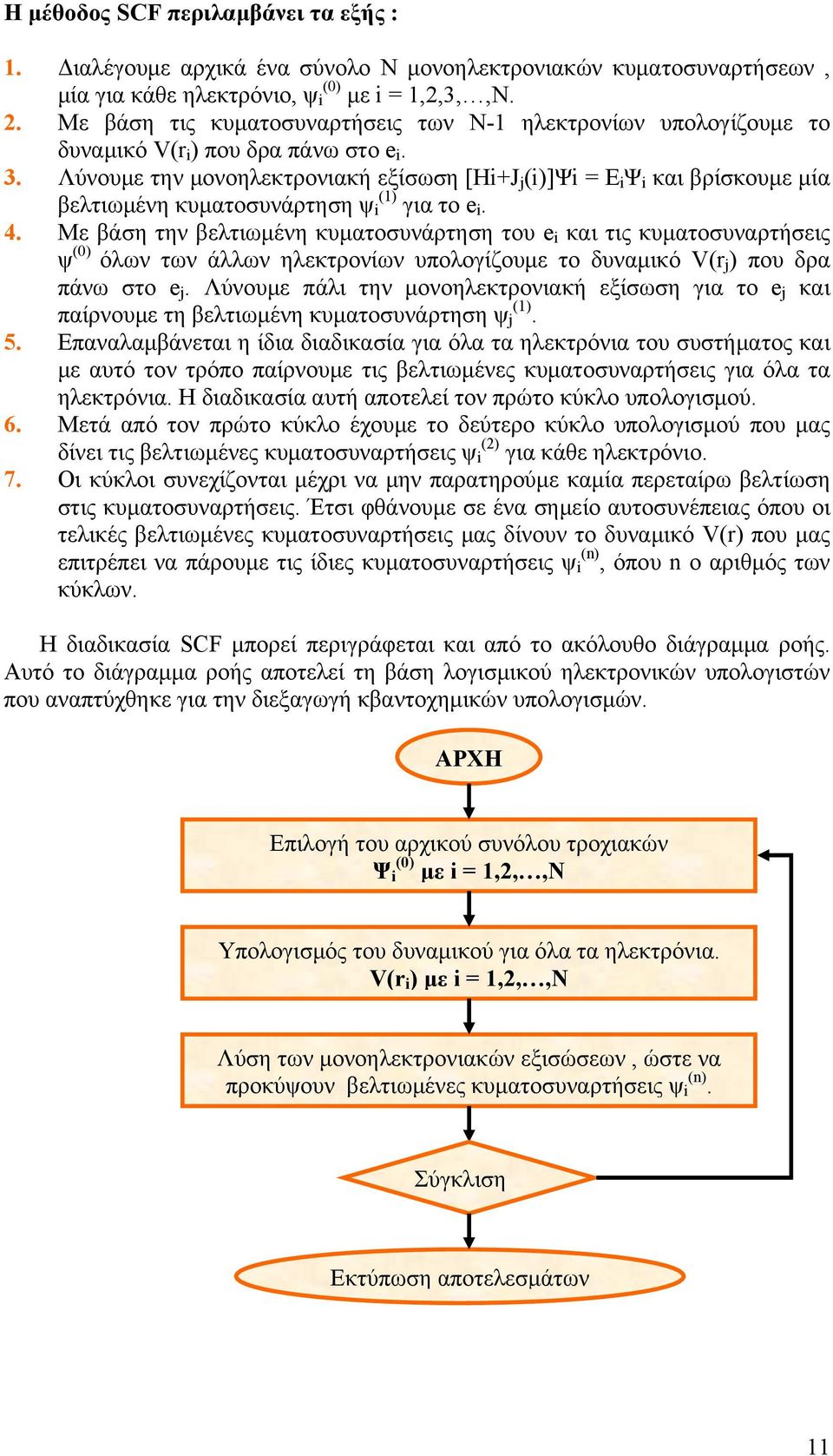 Λύνουμε την μονοηλεκτρονιακή εξίσωση [Ηi+J j (i)]ψi = Ε i Ψ i και βρίσκουμε μία βελτιωμένη κυματοσυνάρτηση ψ i (1) για το e i. 4.