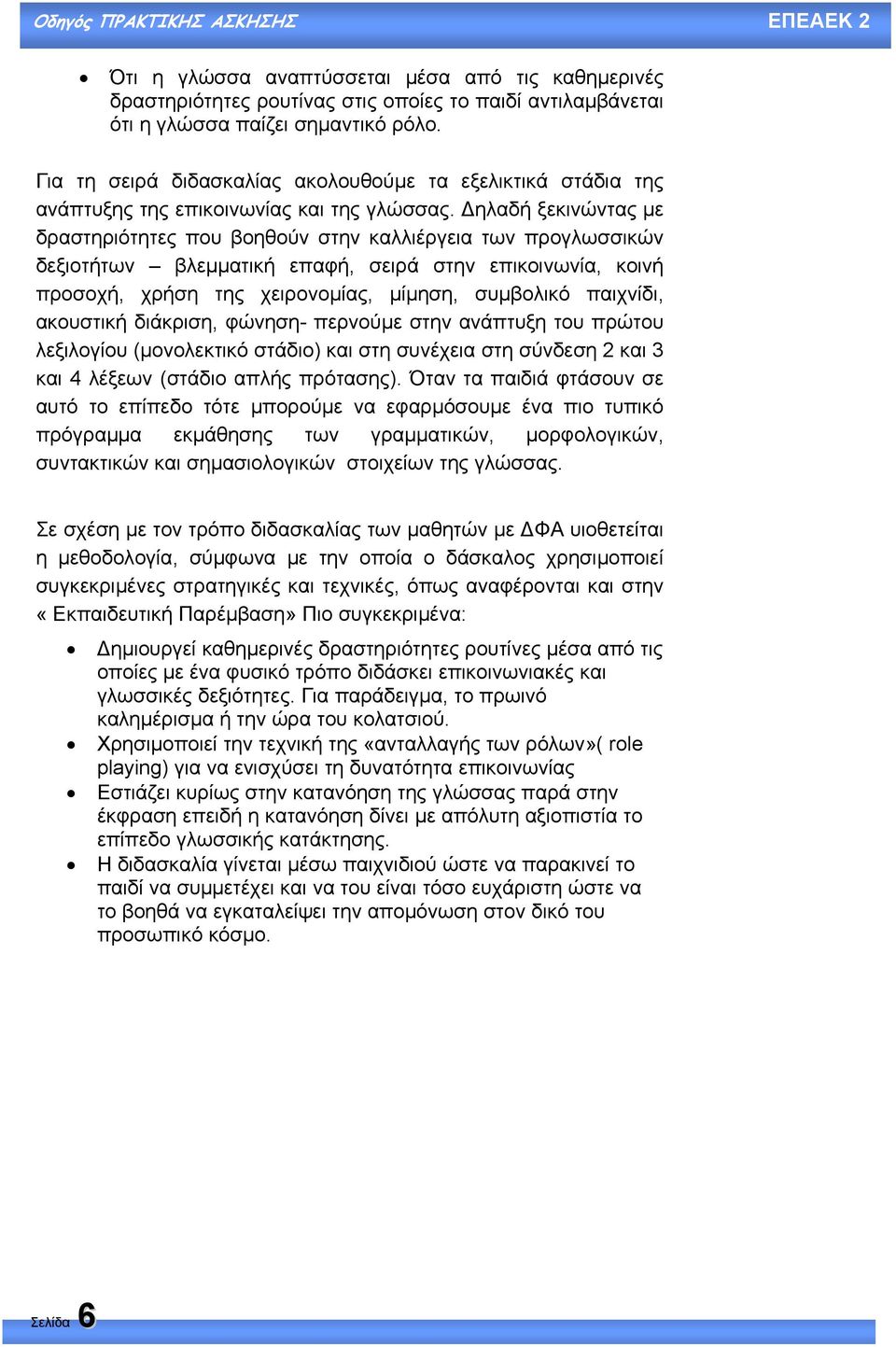 ηλαδή ξεκινώντας µε δραστηριότητες που βοηθούν στην καλλιέργεια των προγλωσσικών δεξιοτήτων βλεµµατική επαφή, σειρά στην επικοινωνία, κοινή προσοχή, χρήση της χειρονοµίας, µίµηση, συµβολικό παιχνίδι,