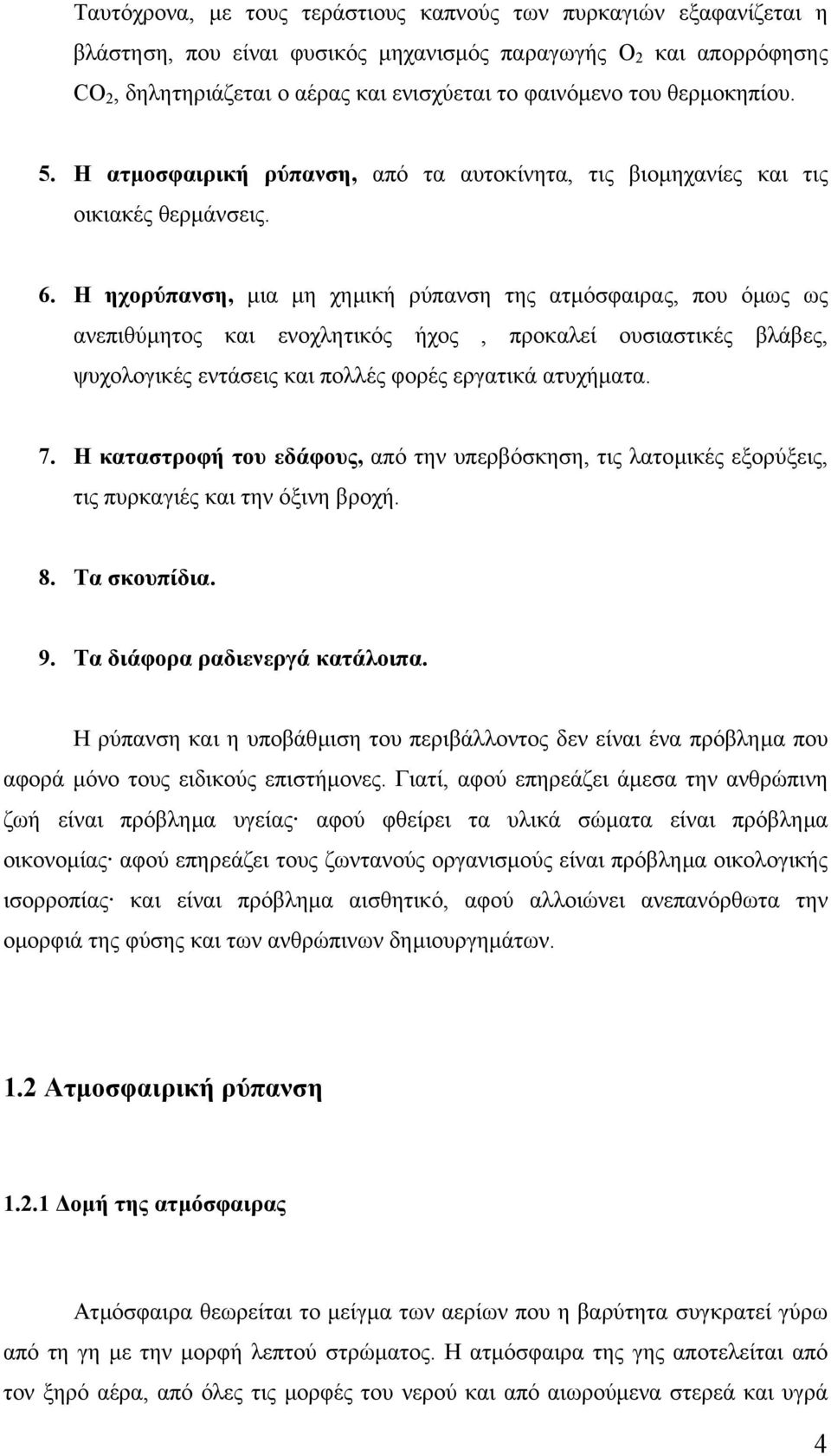 Η ηχορύπανση, µια µη χηµική ρύπανση της ατµόσφαιρας, που όµως ως ανεπιθύµητος και ενοχλητικός ήχος, προκαλεί ουσιαστικές βλάβες, ψυχολογικές εντάσεις και πολλές φορές εργατικά ατυχήµατα. 7.