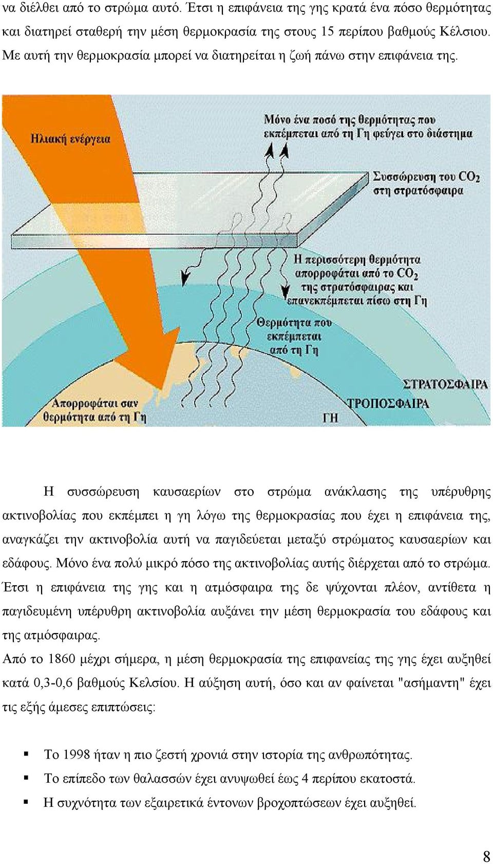 Η συσσώρευση καυσαερίων στο στρώµα ανάκλασης της υπέρυθρης ακτινοβολίας που εκπέµπει η γη λόγω της θερµοκρασίας που έχει η επιφάνεια της, αναγκάζει την ακτινοβολία αυτή να παγιδεύεται µεταξύ