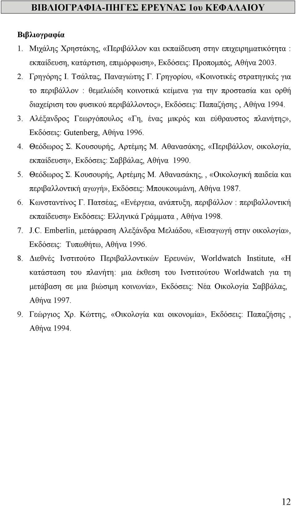 Γρηγορίου, «Κοινοτικές στρατηγικές για το περιβάλλον : θεµελιώδη κοινοτικά κείµενα για την προστασία και ορθή διαχείριση του φυσικού περιβάλλοντος», Εκδόσεις: Παπαζήσης, Αθήνα 1994. 3.