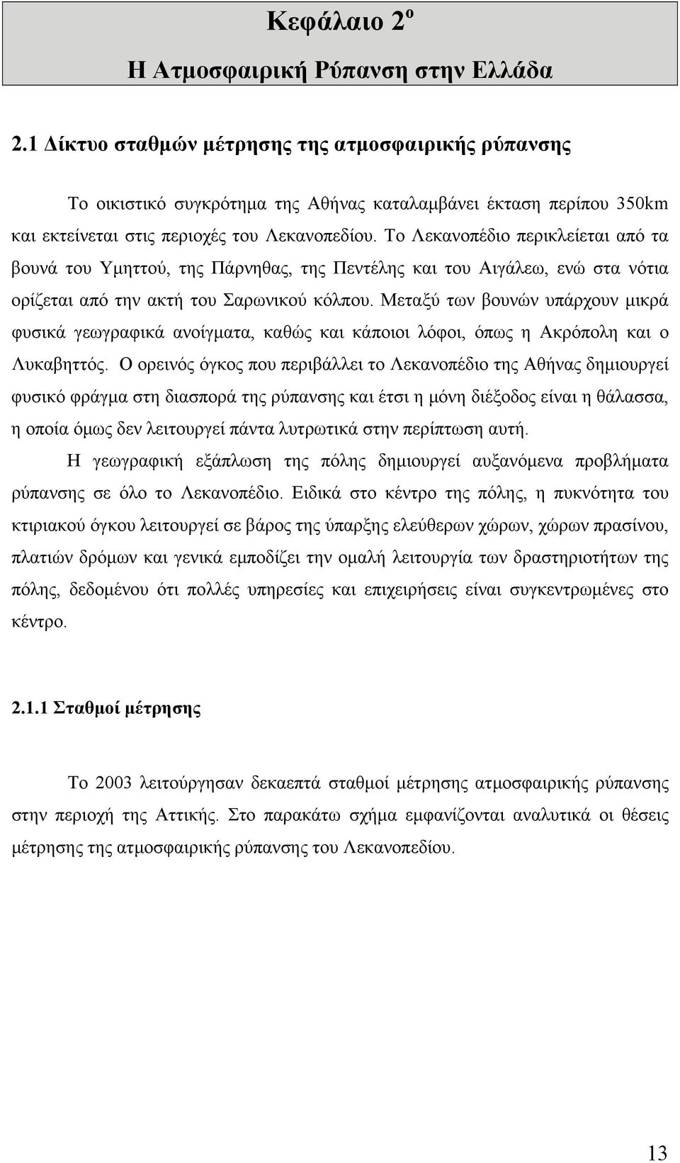 Το Λεκανοπέδιο περικλείεται από τα βουνά του Υµηττού, της Πάρνηθας, της Πεντέλης και του Αιγάλεω, ενώ στα νότια ορίζεται από την ακτή του Σαρωνικού κόλπου.