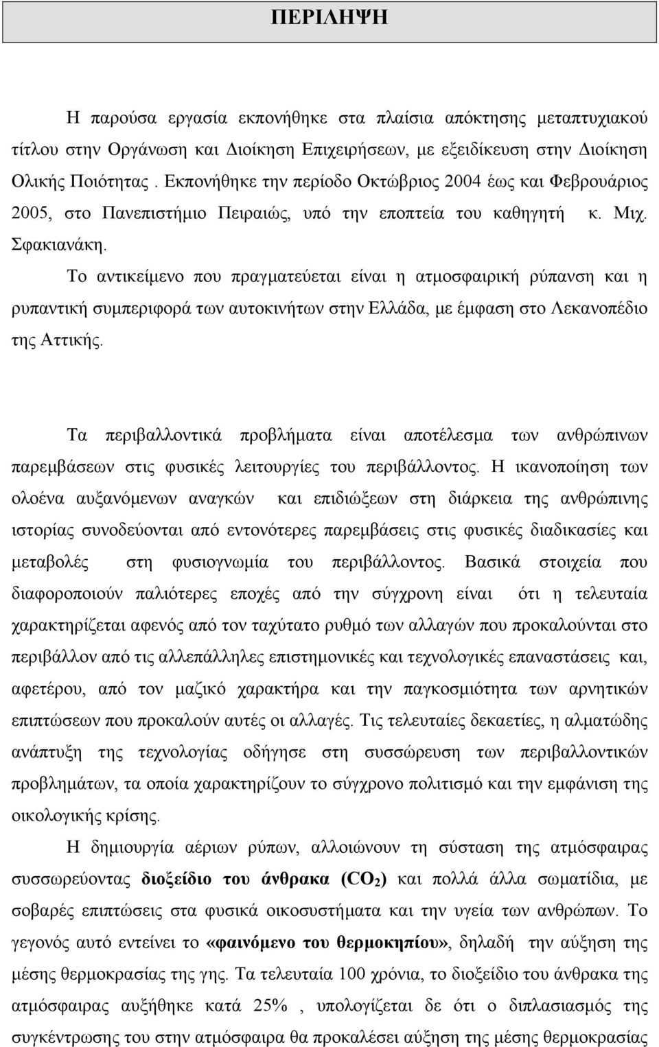 Το αντικείµενο που πραγµατεύεται είναι η ατµοσφαιρική ρύπανση και η ρυπαντική συµπεριφορά των αυτοκινήτων στην Ελλάδα, µε έµφαση στο Λεκανοπέδιο της Αττικής.