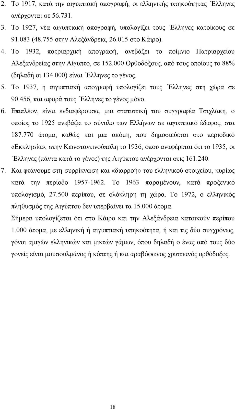 000) είναι Ελληνες το γένος. 5. Το 1937, η αιγυπτιακή απογραφή υπολογίζει τους Ελληνες στη χώρα σε 90.456, και αφορά τους Ελληνες το γένος μόνο. 6.