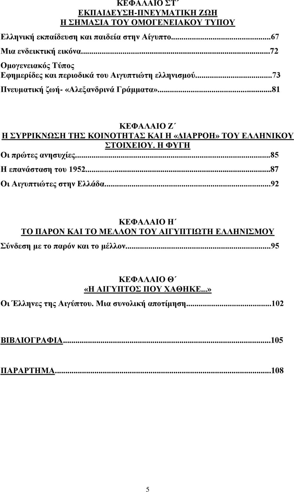 ..81 ΚΕΦΑΛΑΙΟ Ζ Η ΣΥΡΡΙΚΝΩΣΗ ΤΗΣ ΚΟΙΝΟΤΗΤΑΣ ΚΑΙ Η «ΔΙΑΡΡΟΗ» ΤΟΥ ΕΛΛΗΝΙΚΟΥ ΣΤΟΙΧΕΙΟΥ. Η ΦΥΓΗ Οι πρώτες ανησυχίες...85 Η επανάσταση του 1952.