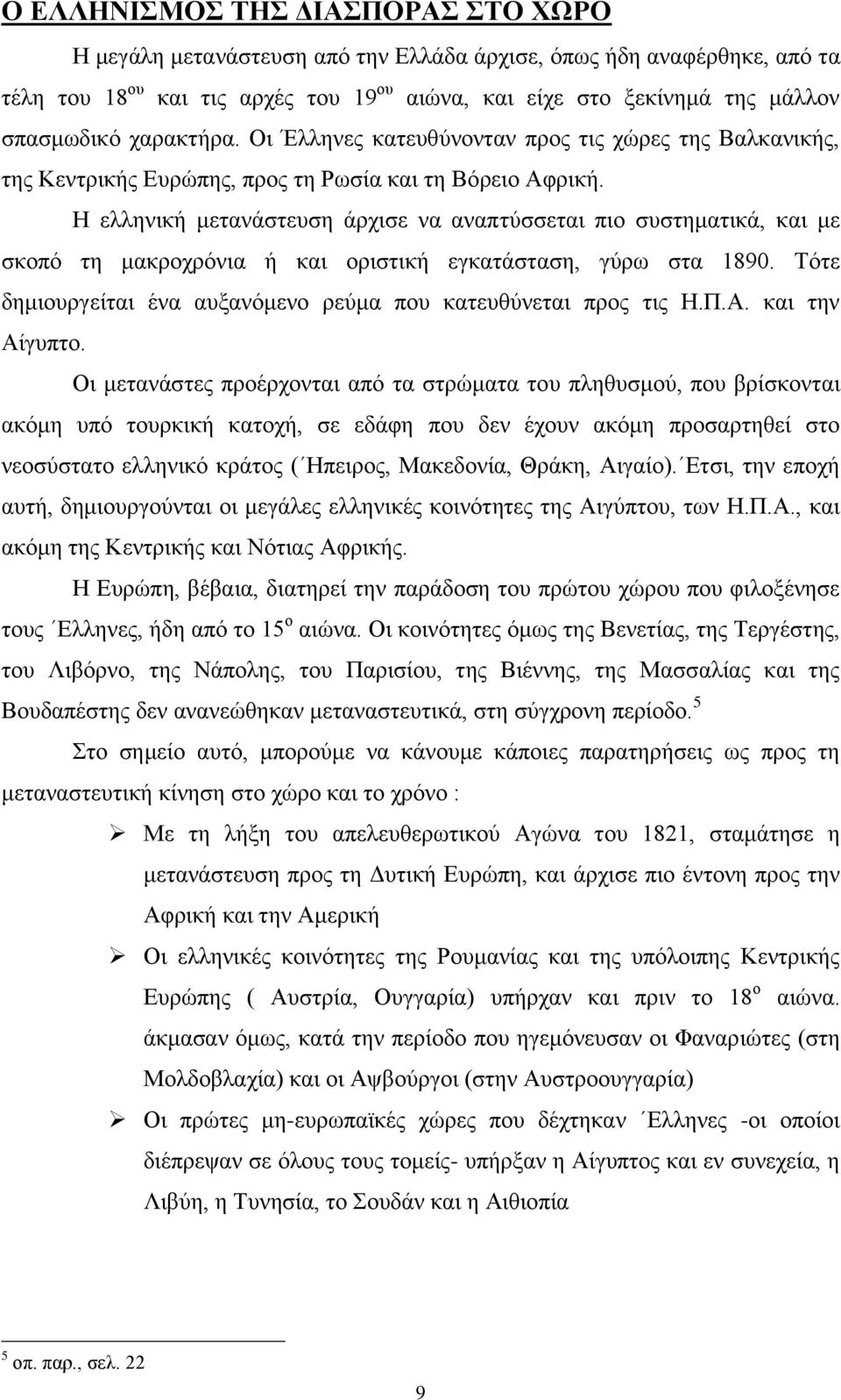 Η ελληνική μετανάστευση άρχισε να αναπτύσσεται πιο συστηματικά, και με σκοπό τη μακροχρόνια ή και οριστική εγκατάσταση, γύρω στα 1890.