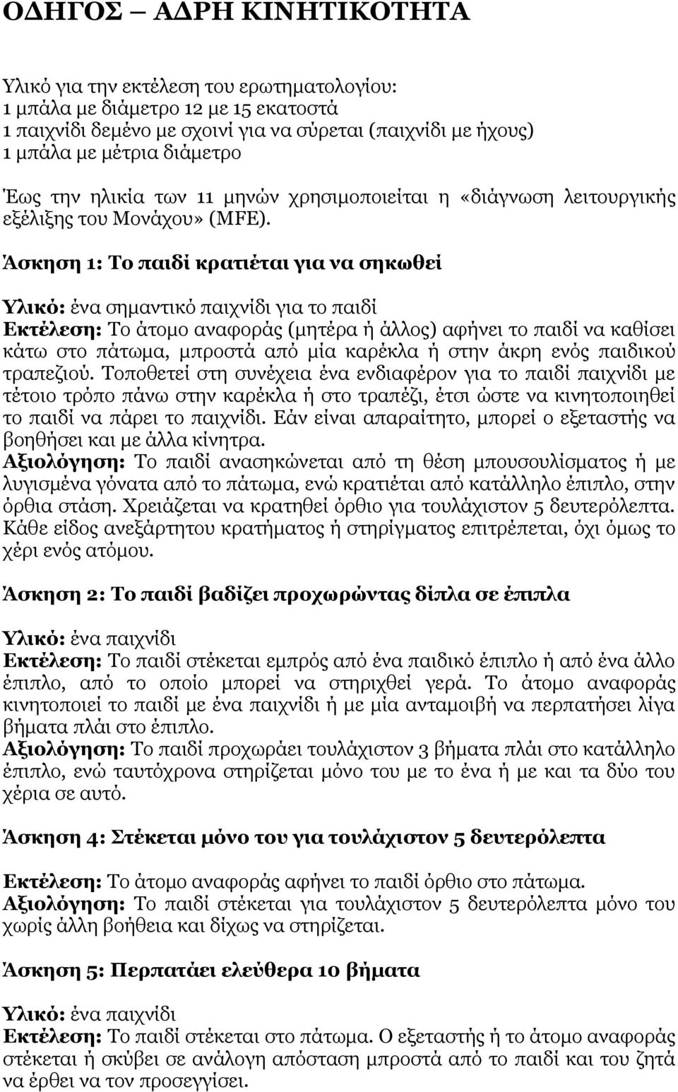 Άσκηση 1: Το παιδί κρατιέται για να σηκωθεί Υλικό: ένα σημαντικό παιχνίδι για το παιδί Εκτέλεση: Το άτομο αναφοράς (μητέρα ή άλλος) αφήνει το παιδί να καθίσει κάτω στο πάτωμα, μπροστά από μία καρέκλα