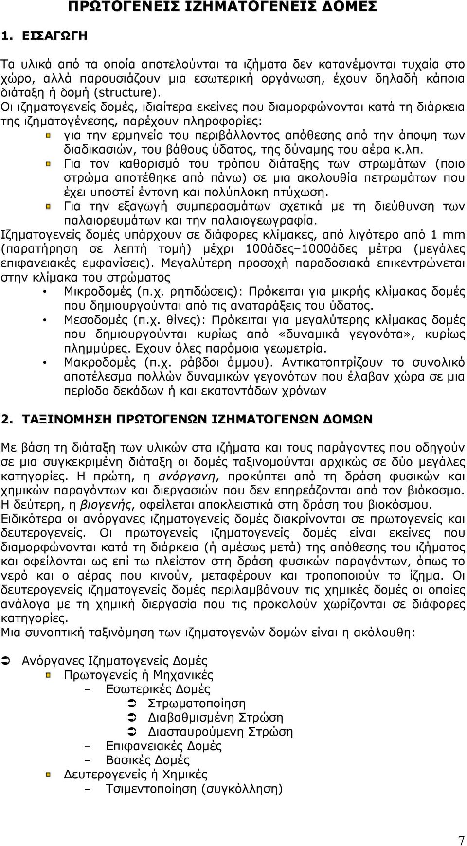 Οι ιζηματογενείς δομές, ιδιαίτερα εκείνες που διαμορφώνονται κατά τη διάρκεια της ιζηματογένεσης, παρέχουν πληροφορίες: για την ερμηνεία του περιβάλλοντος απόθεσης από την άποψη των διαδικασιών, του