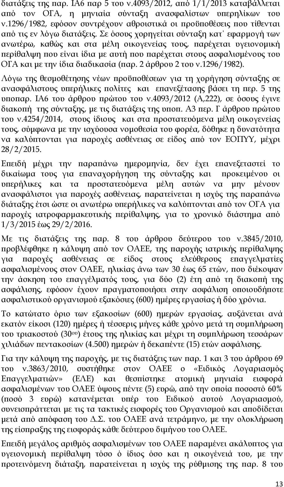 Σε όσους χορηγείται σύνταξη κατ εφαρμογή των ανωτέρω, καθώς και στα μέλη οικογενείας τους, παρέχεται υγειονομική περίθαλψη που είναι ίδια με αυτή που παρέχεται στους ασφαλισμένους του ΟΓΑ και με την