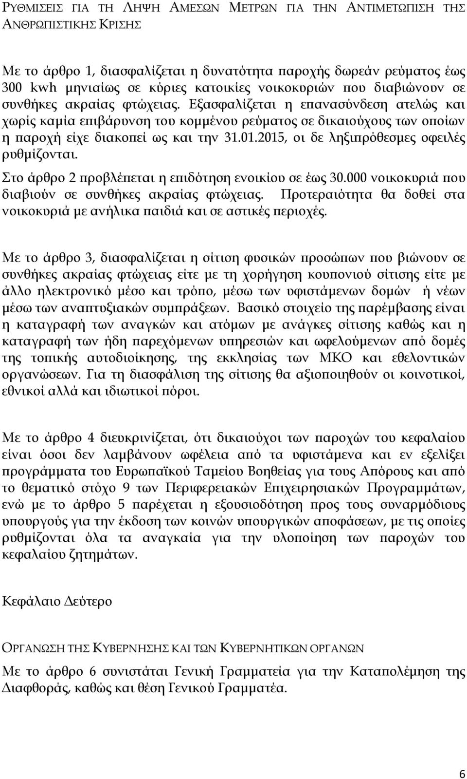 Εξασφαλίζεται η επανασύνδεση ατελώς και χωρίς καμία επιβάρυνση του κομμένου ρεύματος σε δικαιούχους των οποίων η παροχή είχε διακοπεί ως και την 31.01.2015, οι δε ληξιπρόθεσμες οφειλές ρυθμίζονται.