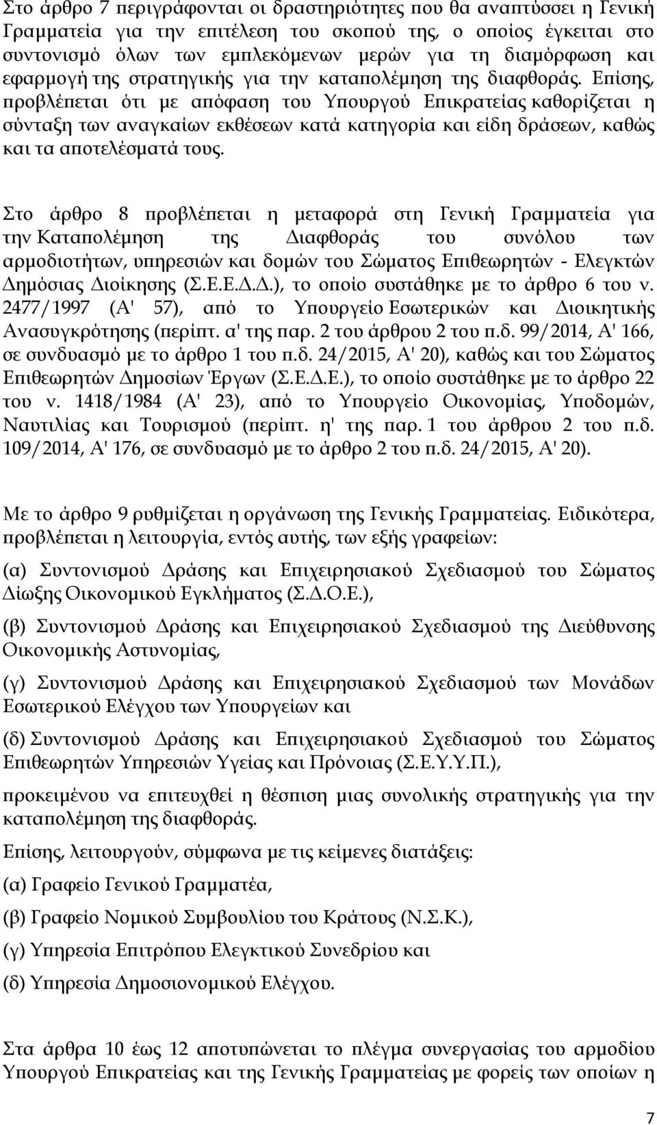 Επίσης, προβλέπεται ότι με απόφαση του Υπουργού Επικρατείας καθορίζεται η σύνταξη των αναγκαίων εκθέσεων κατά κατηγορία και είδη δράσεων, καθώς και τα αποτελέσματά τους.