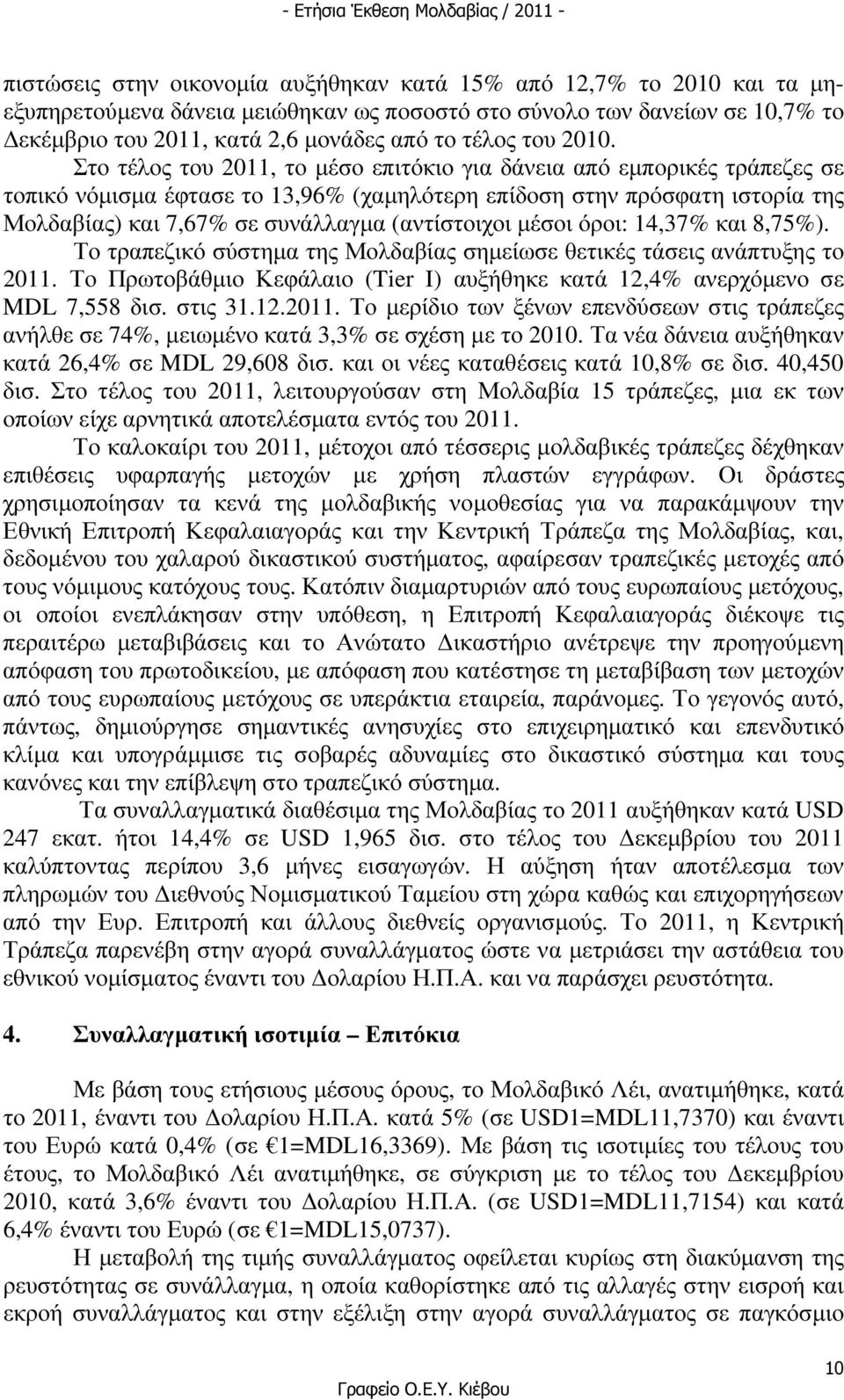 Στο τέλος του 2011, το µέσο επιτόκιο για δάνεια από εµπορικές τράπεζες σε τοπικό νόµισµα έφτασε το 13,96% (χαµηλότερη επίδοση στην πρόσφατη ιστορία της Μολδαβίας) και 7,67% σε συνάλλαγµα (αντίστοιχοι