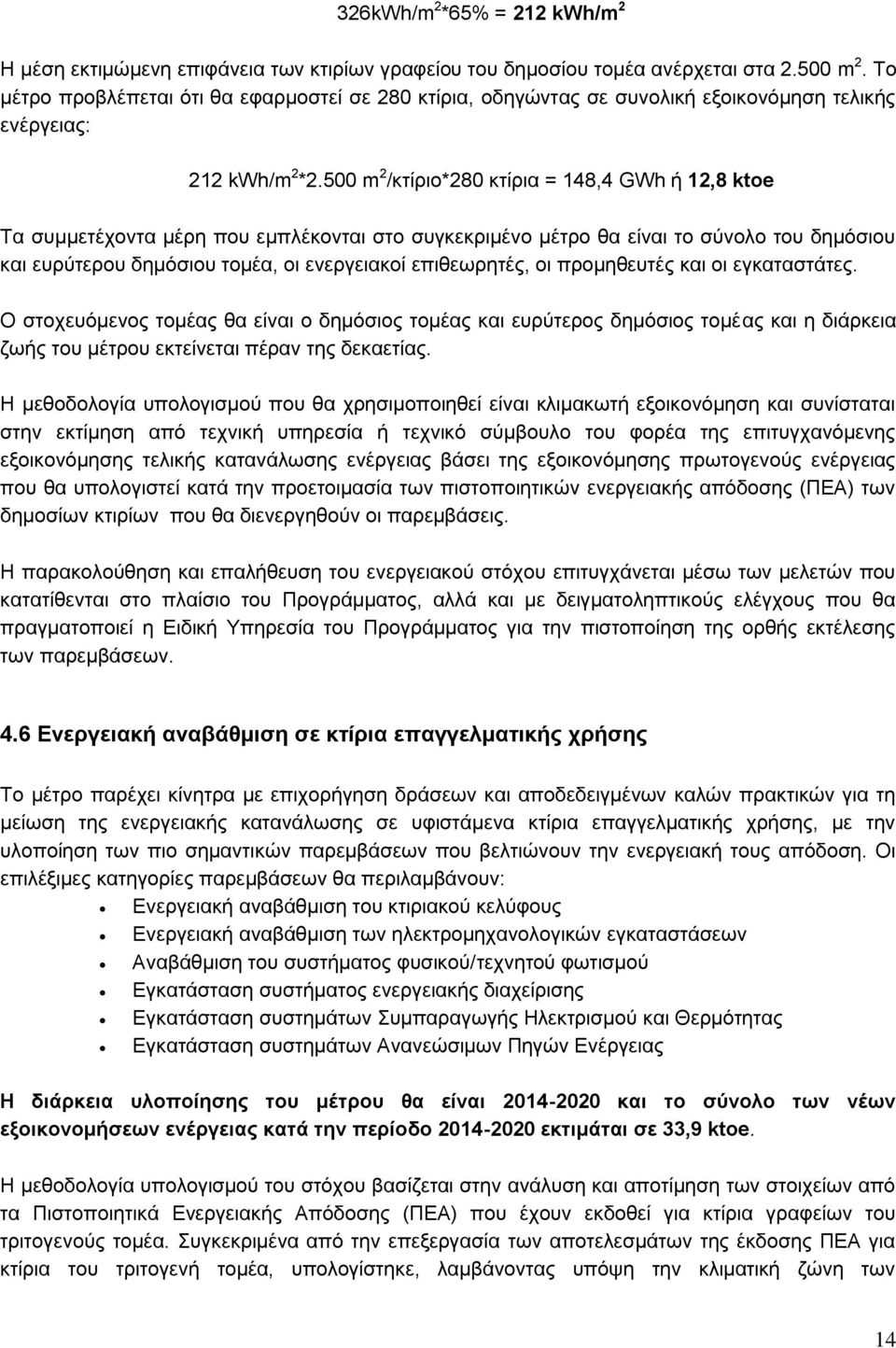 500 m 2 /κτίριο*280 κτίρια = 148,4 GWh ή 12,8 ktoe Τα συμμετέχοντα μέρη που εμπλέκονται στο συγκεκριμένο μέτρο θα είναι το σύνολο του δημόσιου και ευρύτερου δημόσιου τομέα, οι ενεργειακοί