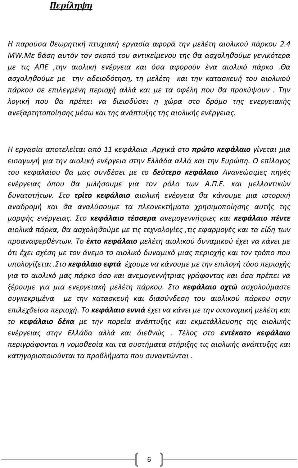 θα ασχοληθούμε με την αδειοδότηση, τη μελέτη και την κατασκευή του αιολικού πάρκου σε επιλεγμένη περιοχή αλλά και με τα οφέλη που θα προκύψουν.